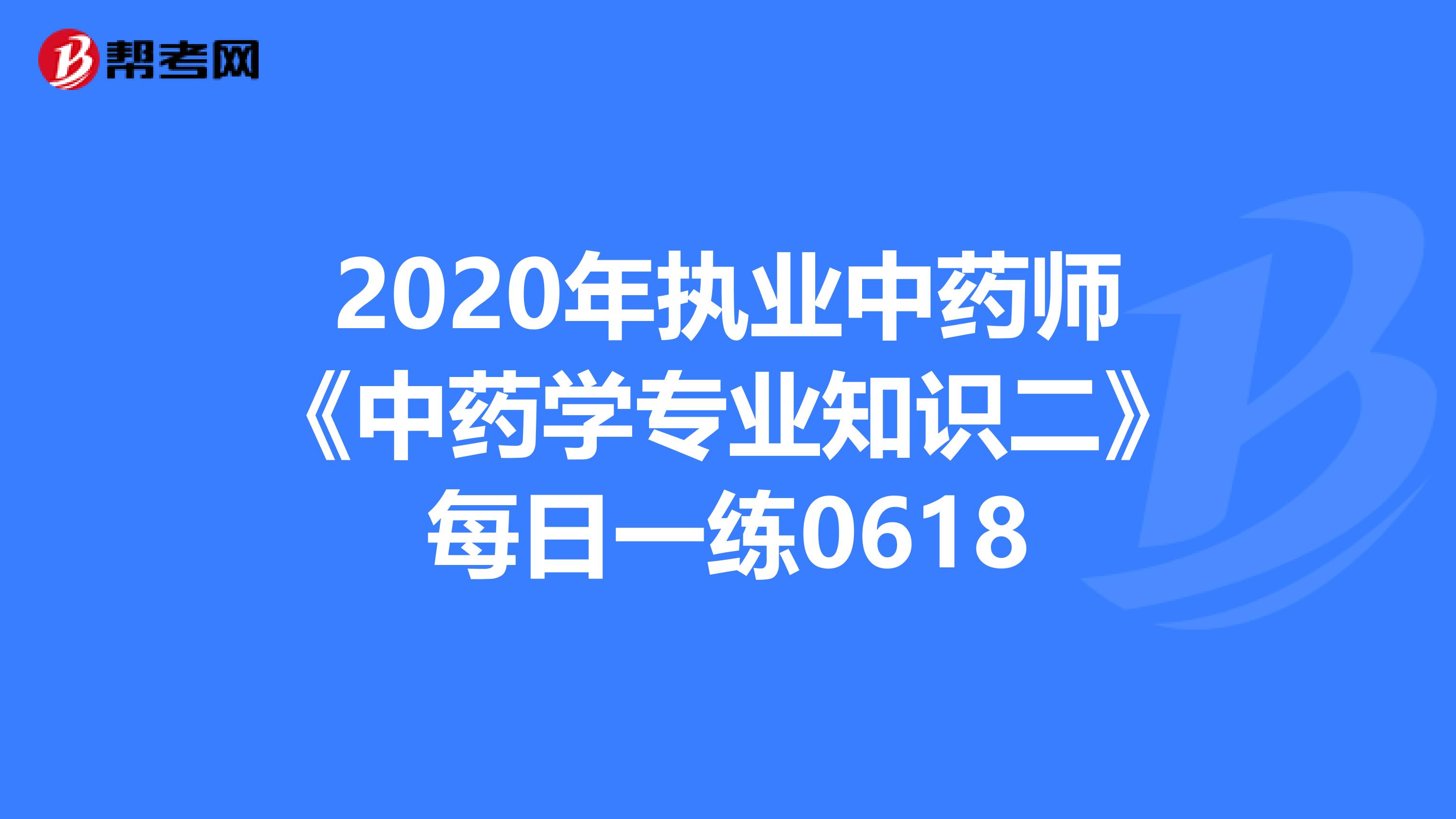 2020年执业中药师《中药学专业知识二》每日一练0618
