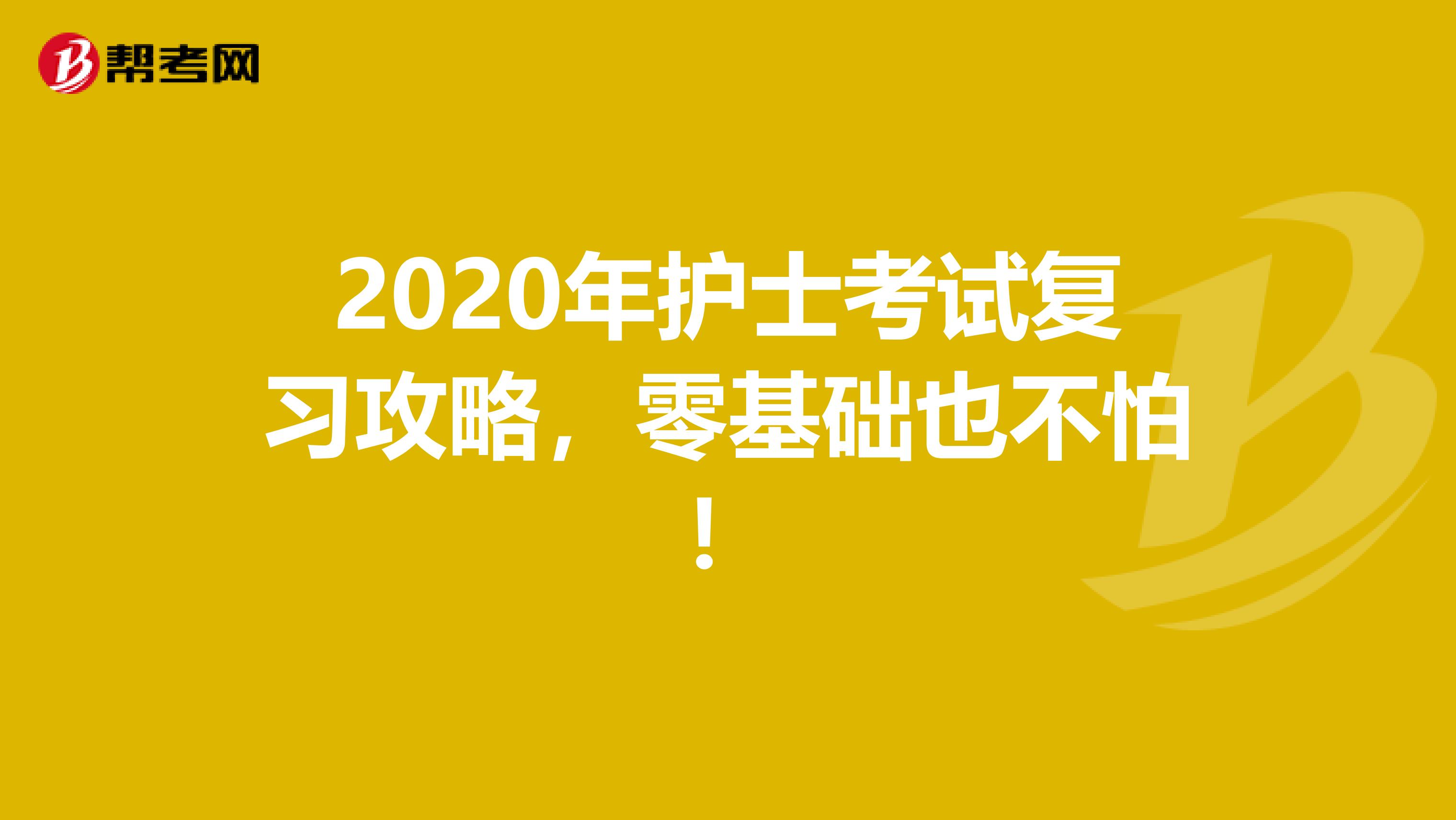 2020年护士考试复习攻略，零基础也不怕！