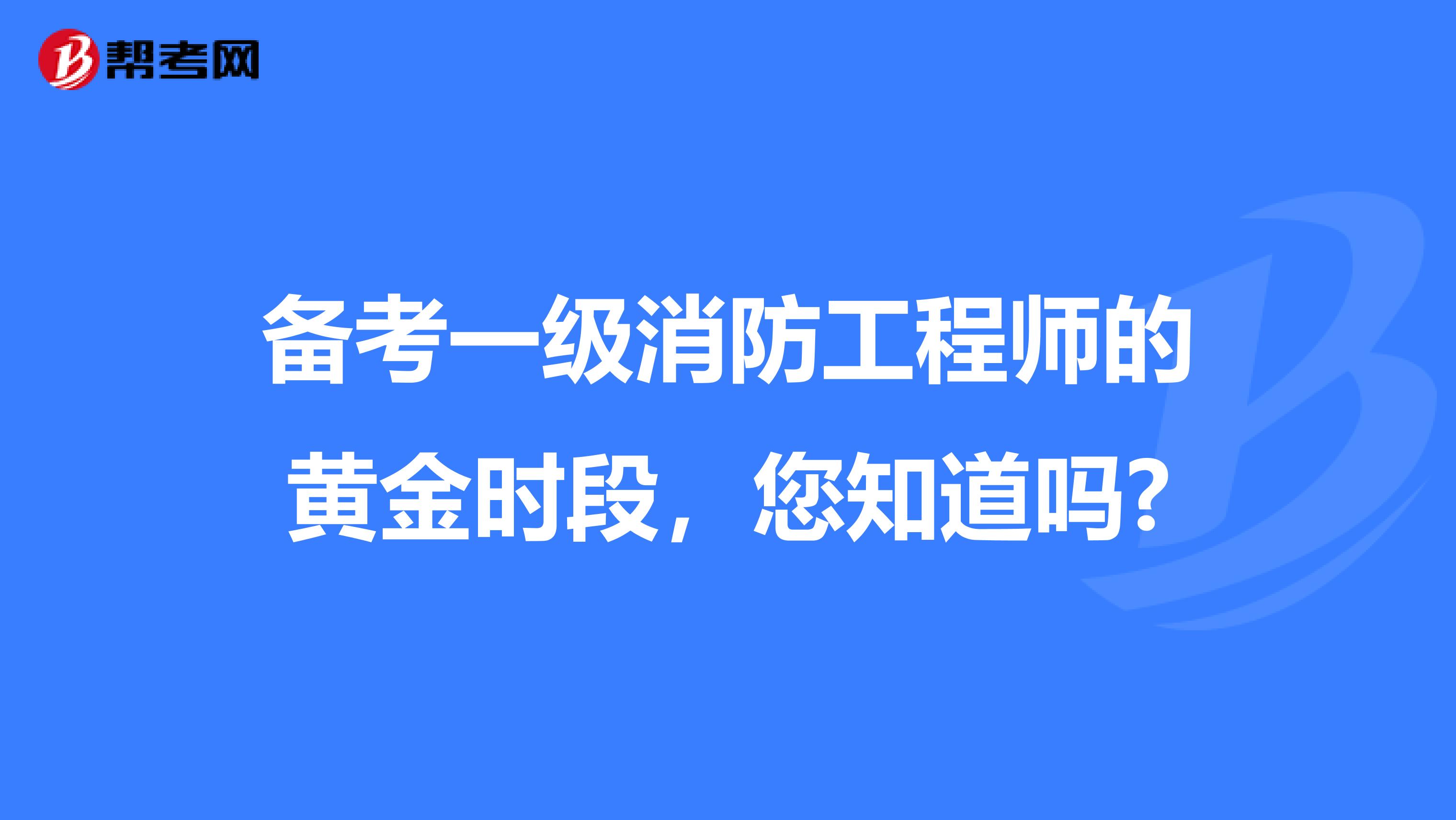 备考一级消防工程师的黄金时段，您知道吗?