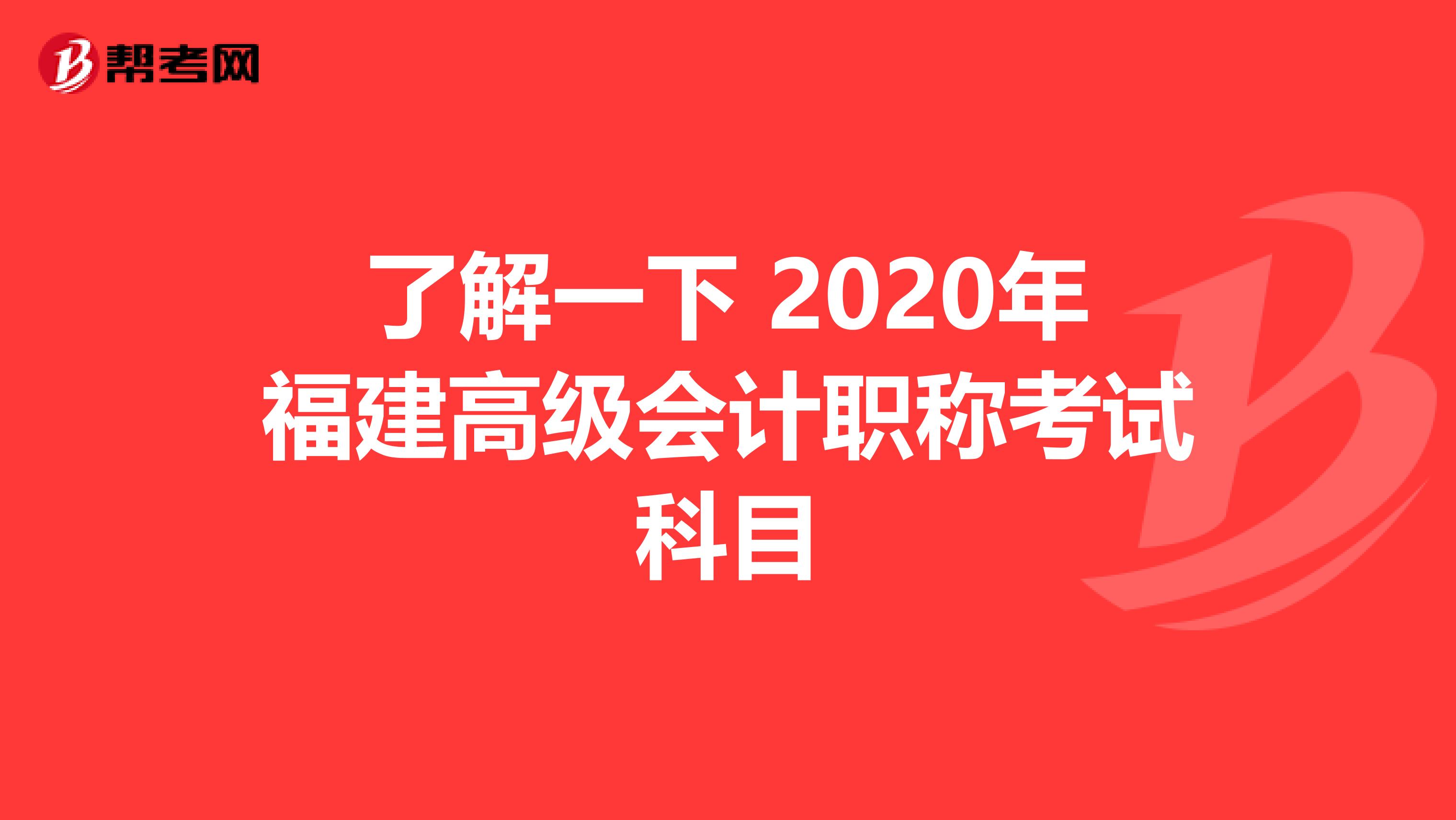 了解一下 2020年福建高級(jí)會(huì)計(jì)職稱考試科目