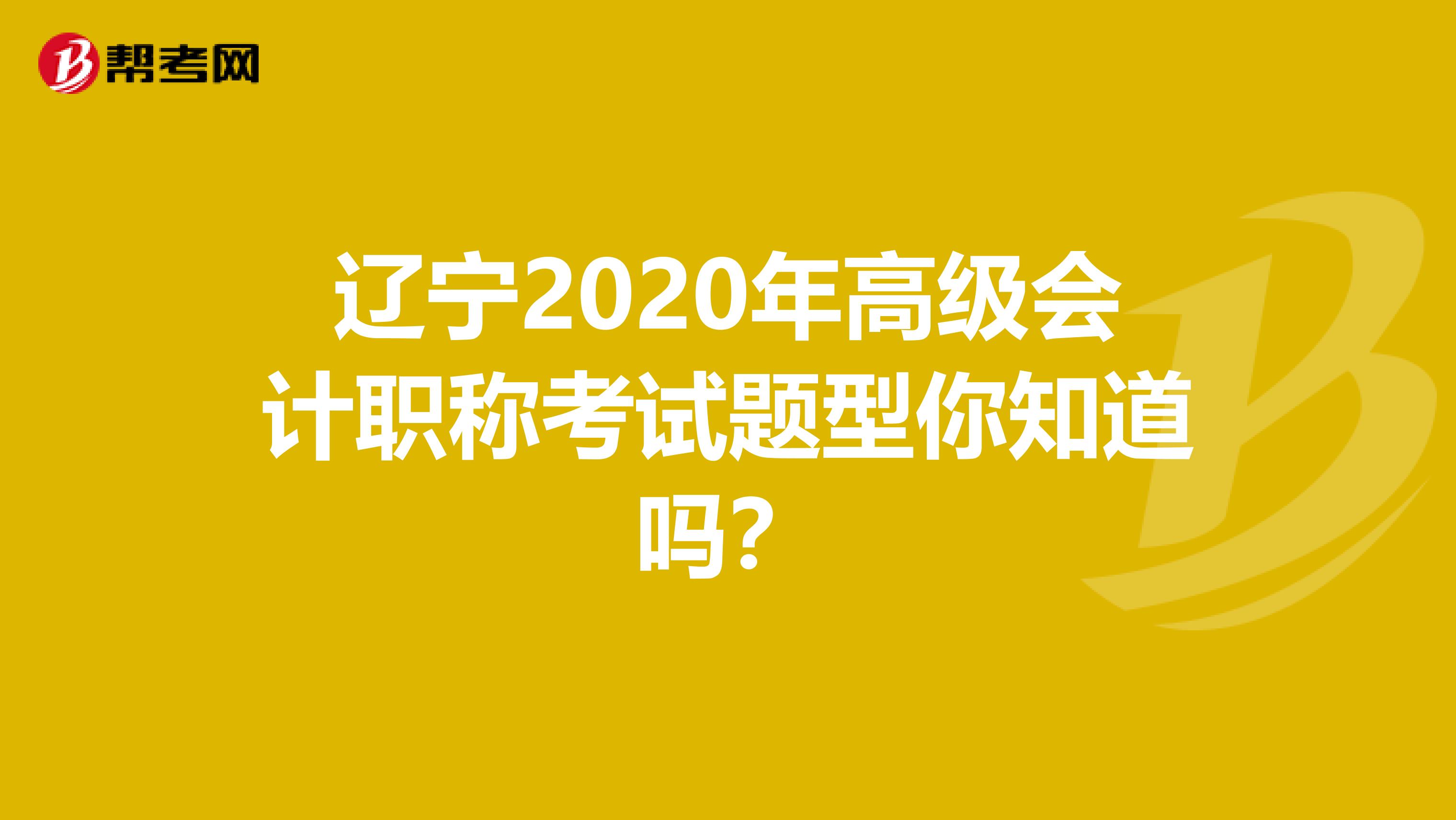 辽宁2020年高级会计职称考试题型你知道吗？