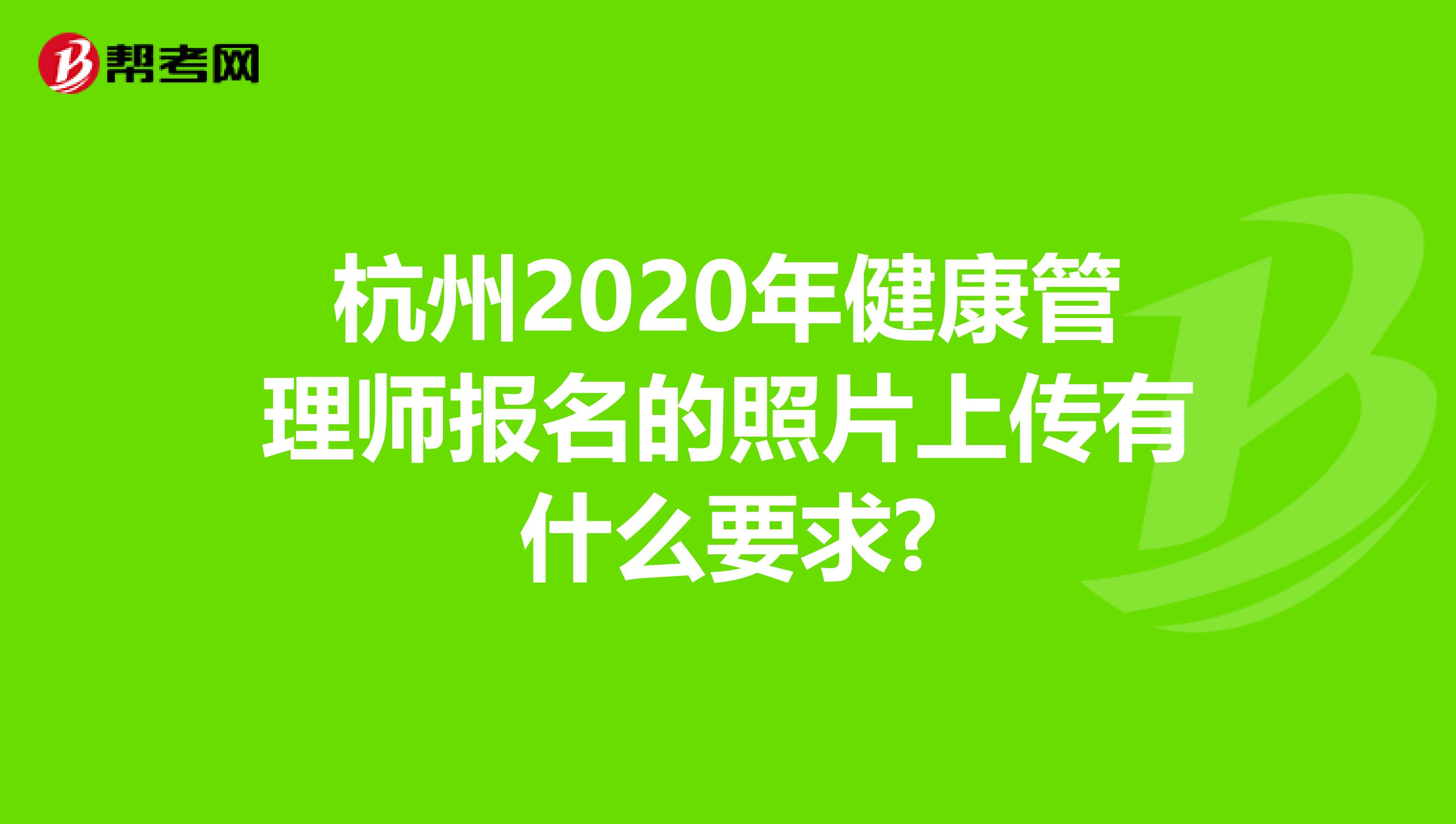 杭州2020年健康管理师报名的照片上传有什么要求?