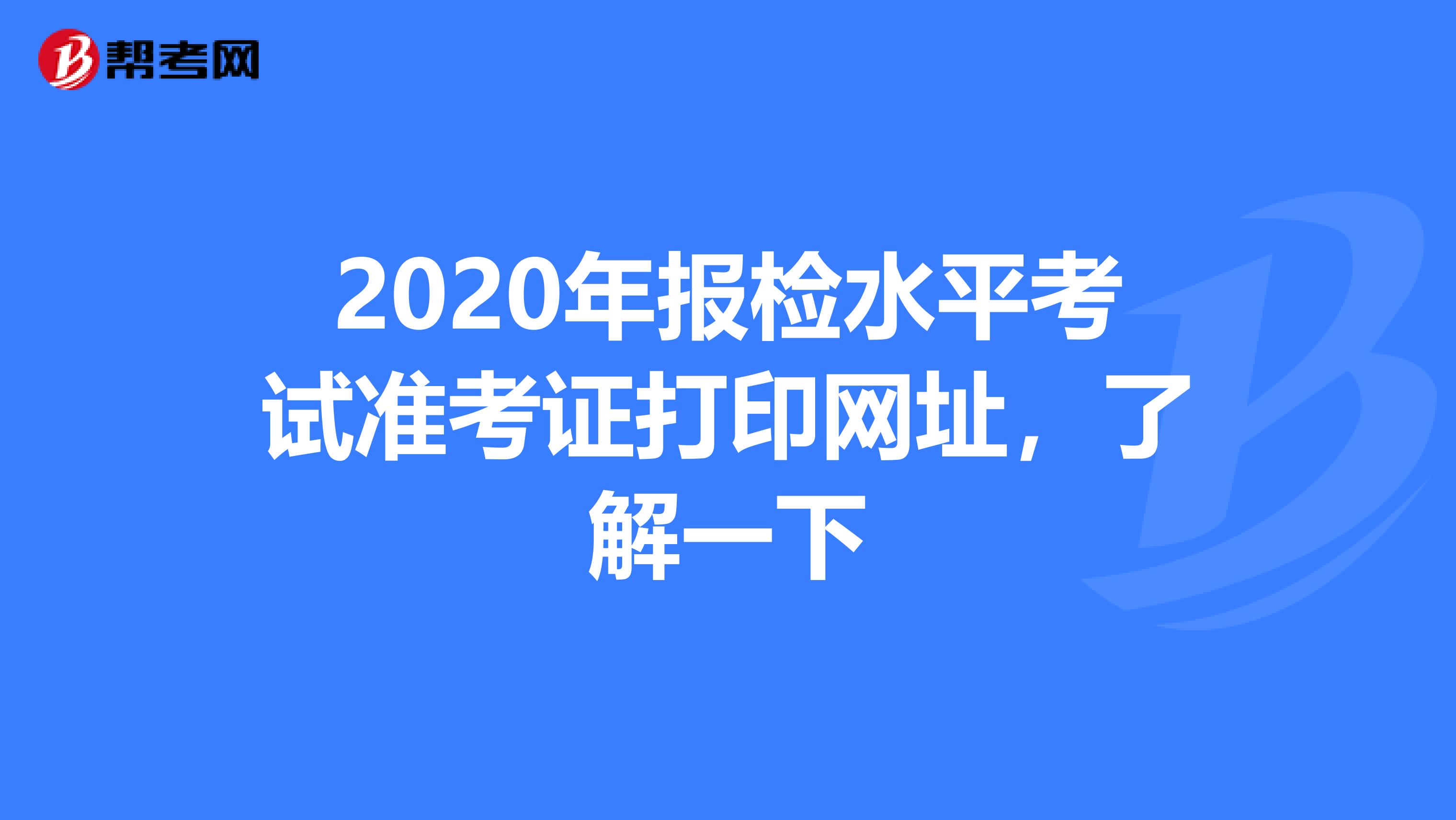 2020年报检水平考试准考证打印网址，了解一下