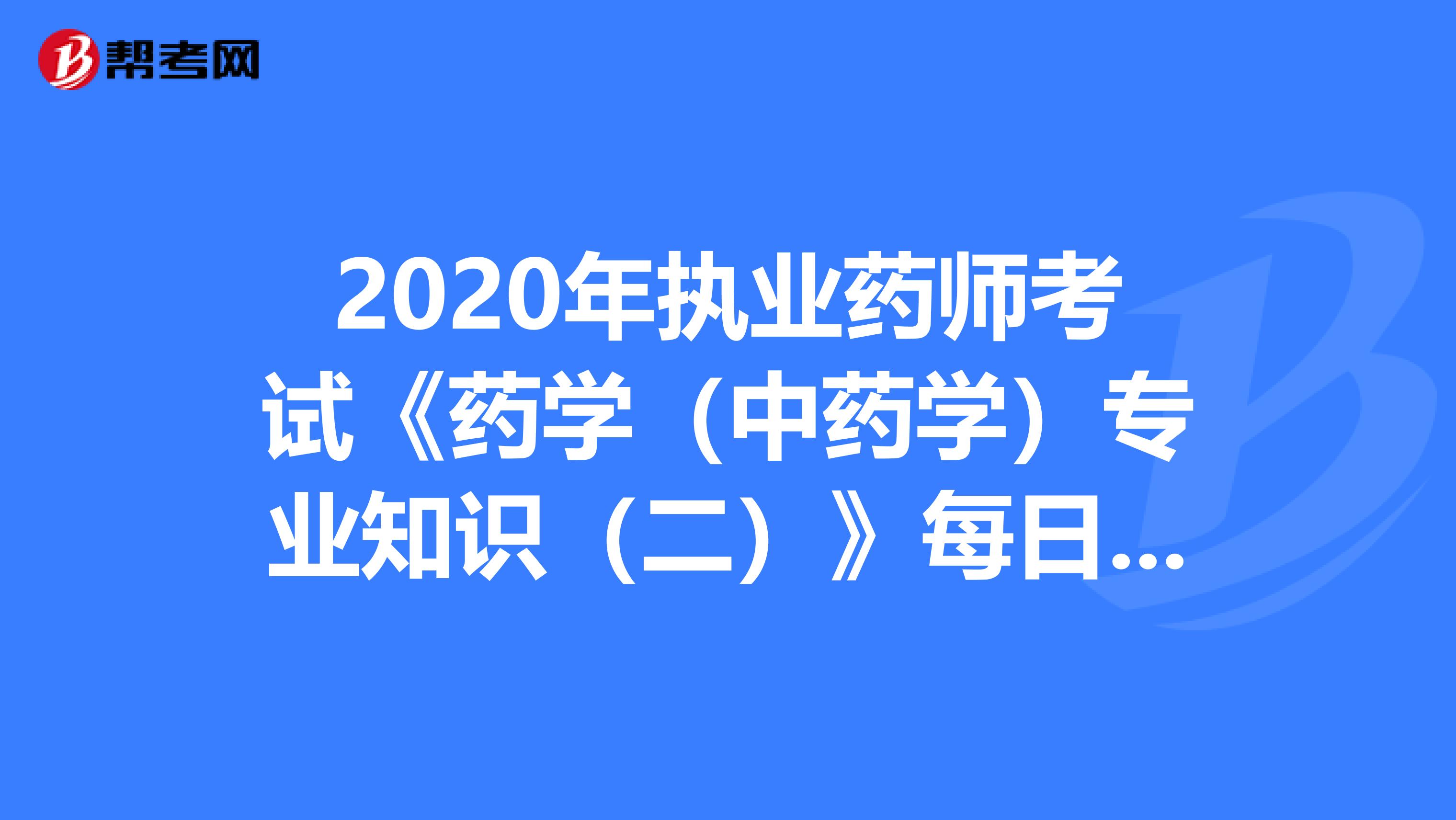 2020年执业药师考试《药学（中药学）专业知识（二）》每日一练0619