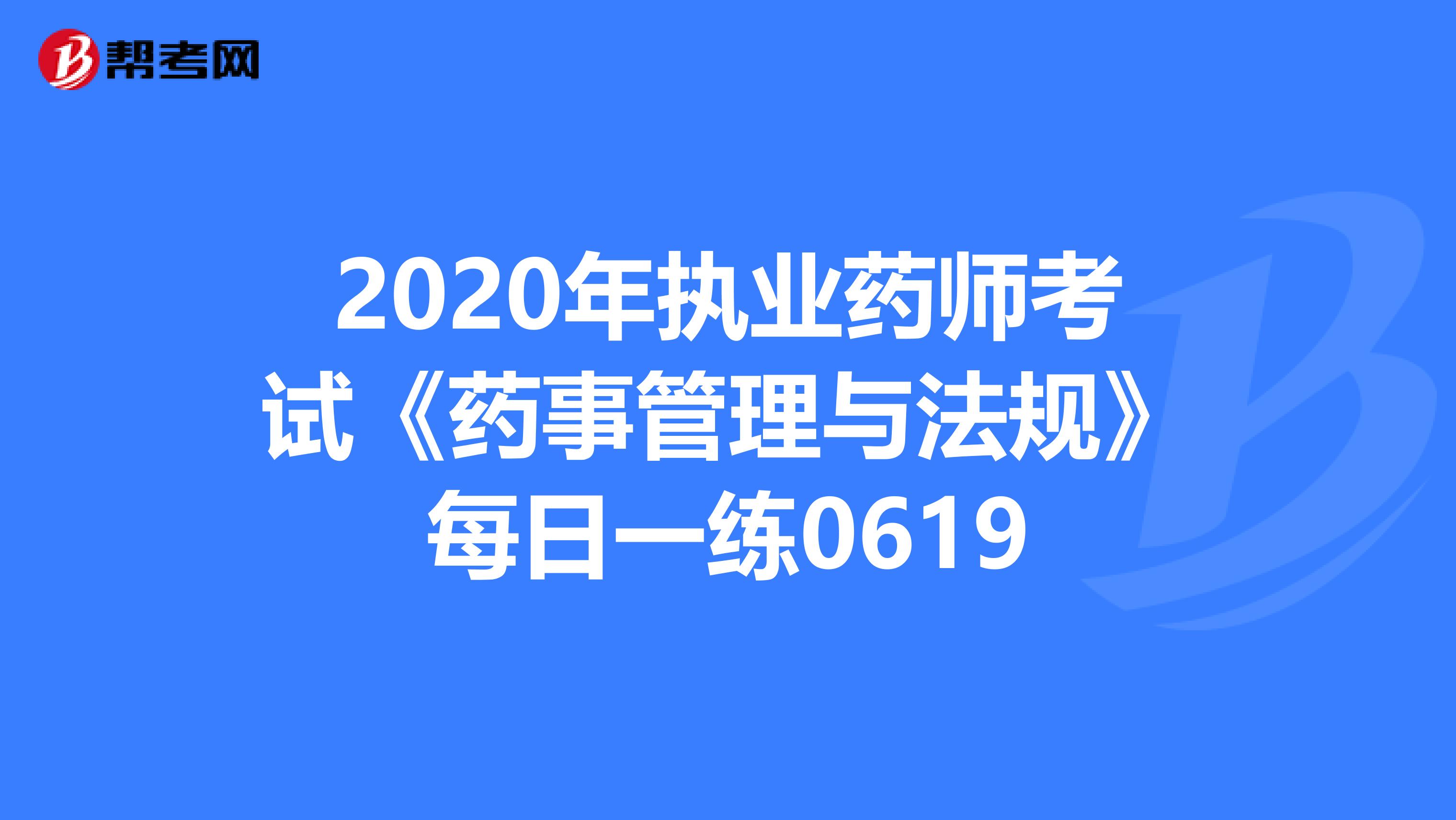 2020年执业药师考试《药事管理与法规》每日一练0619