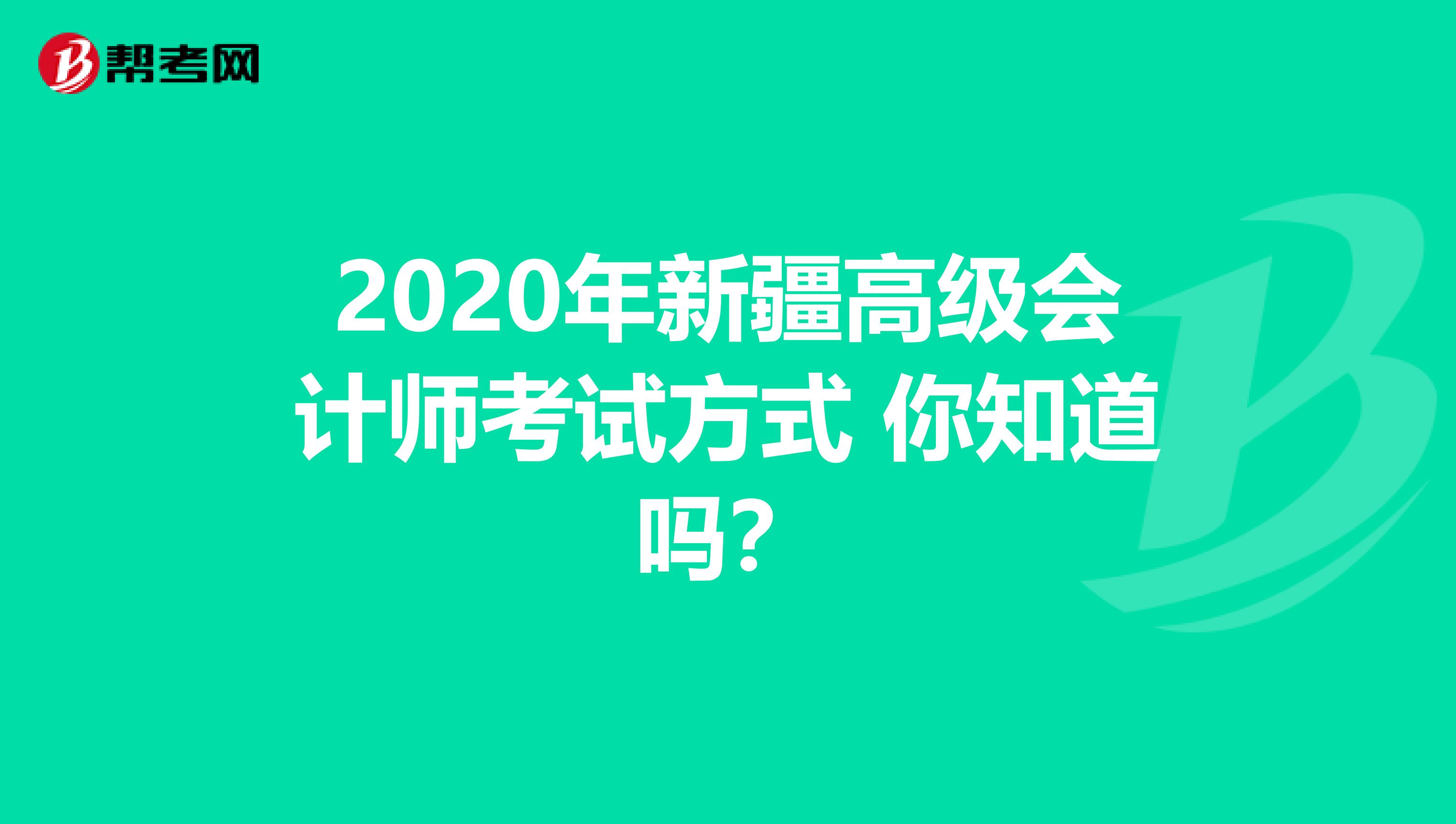 2020年新疆高级会计师考试方式 你知道吗？