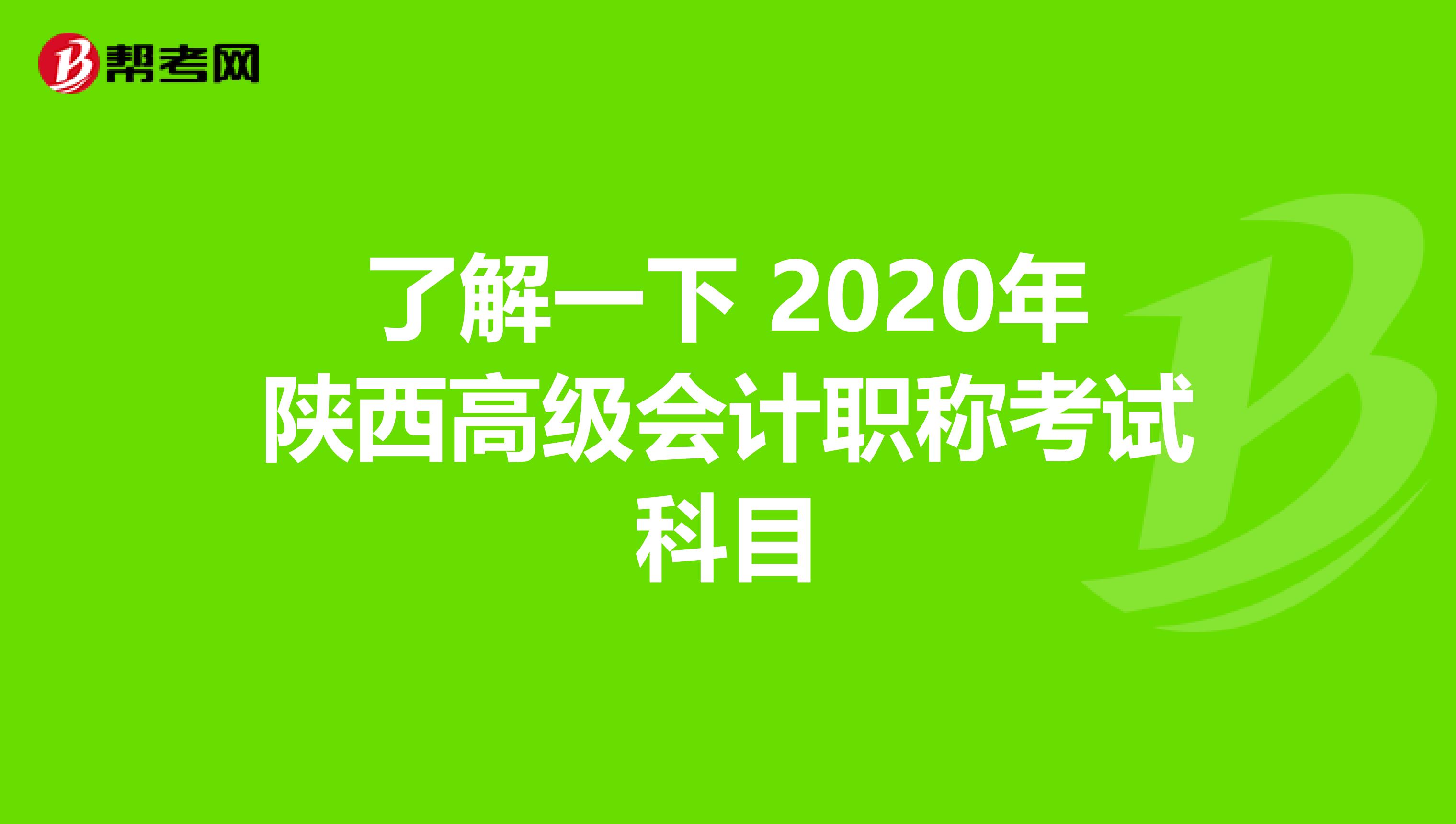 了解一下 2020年陕西高级会计职称考试科目