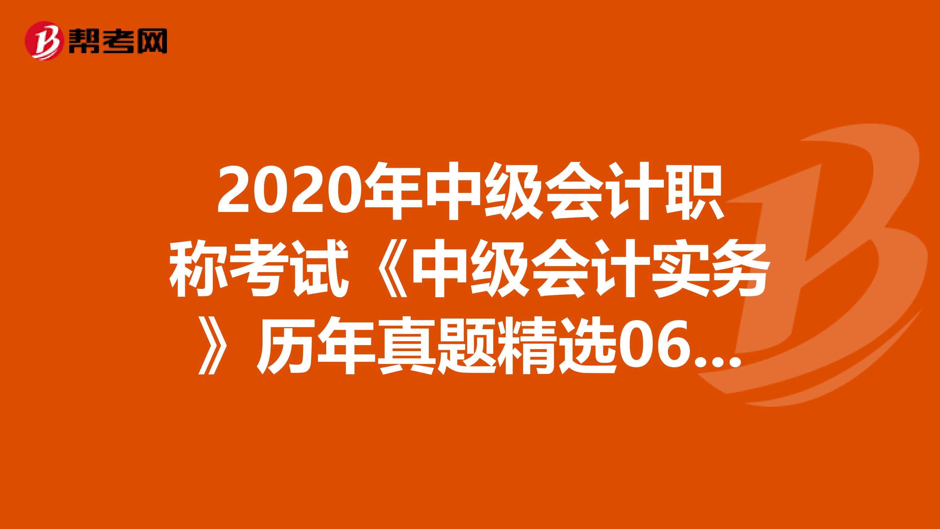 2020年中级会计职称考试《中级会计实务》历年真题精选0619