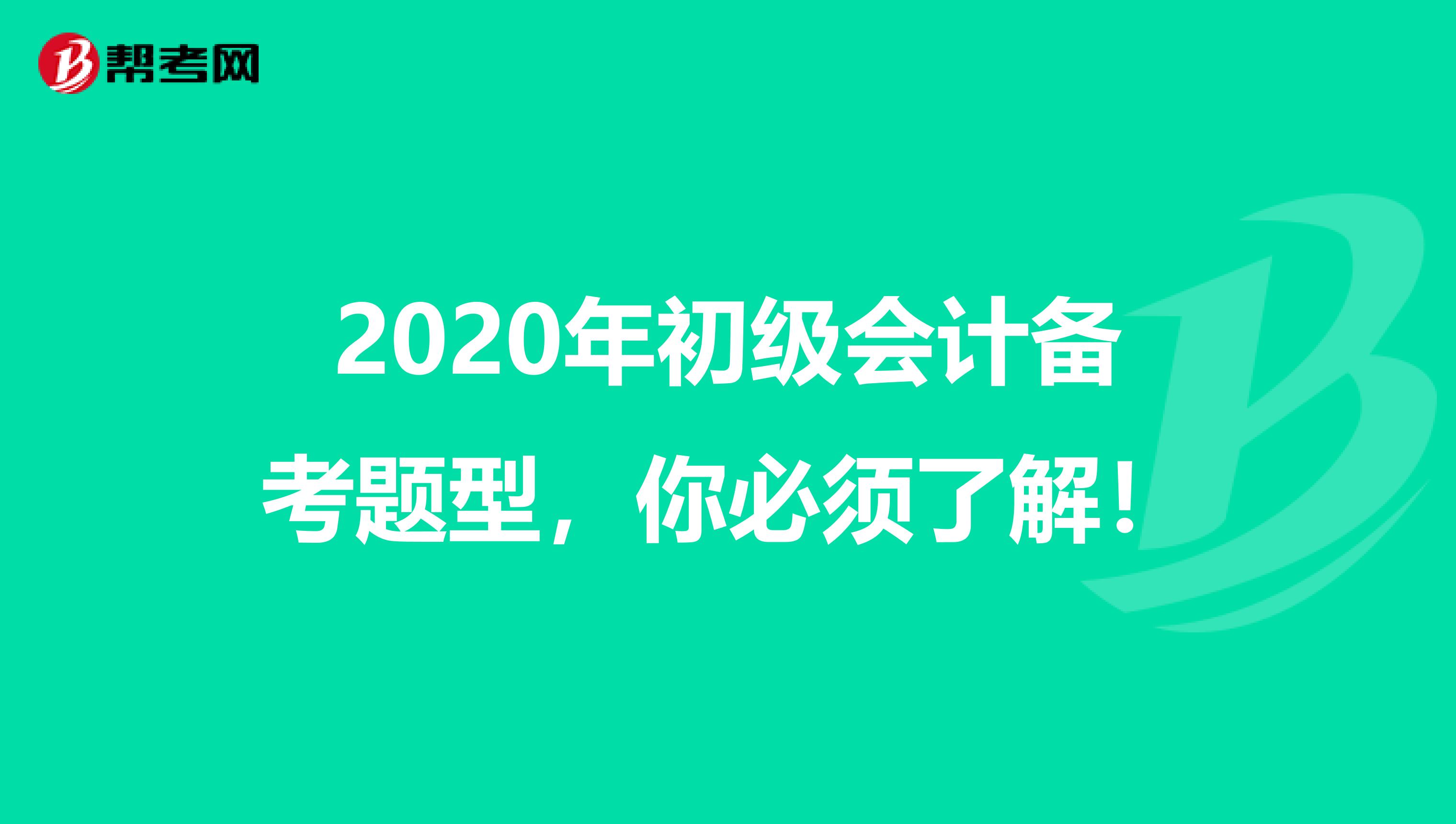 2020年初级会计备考题型，你必须了解！