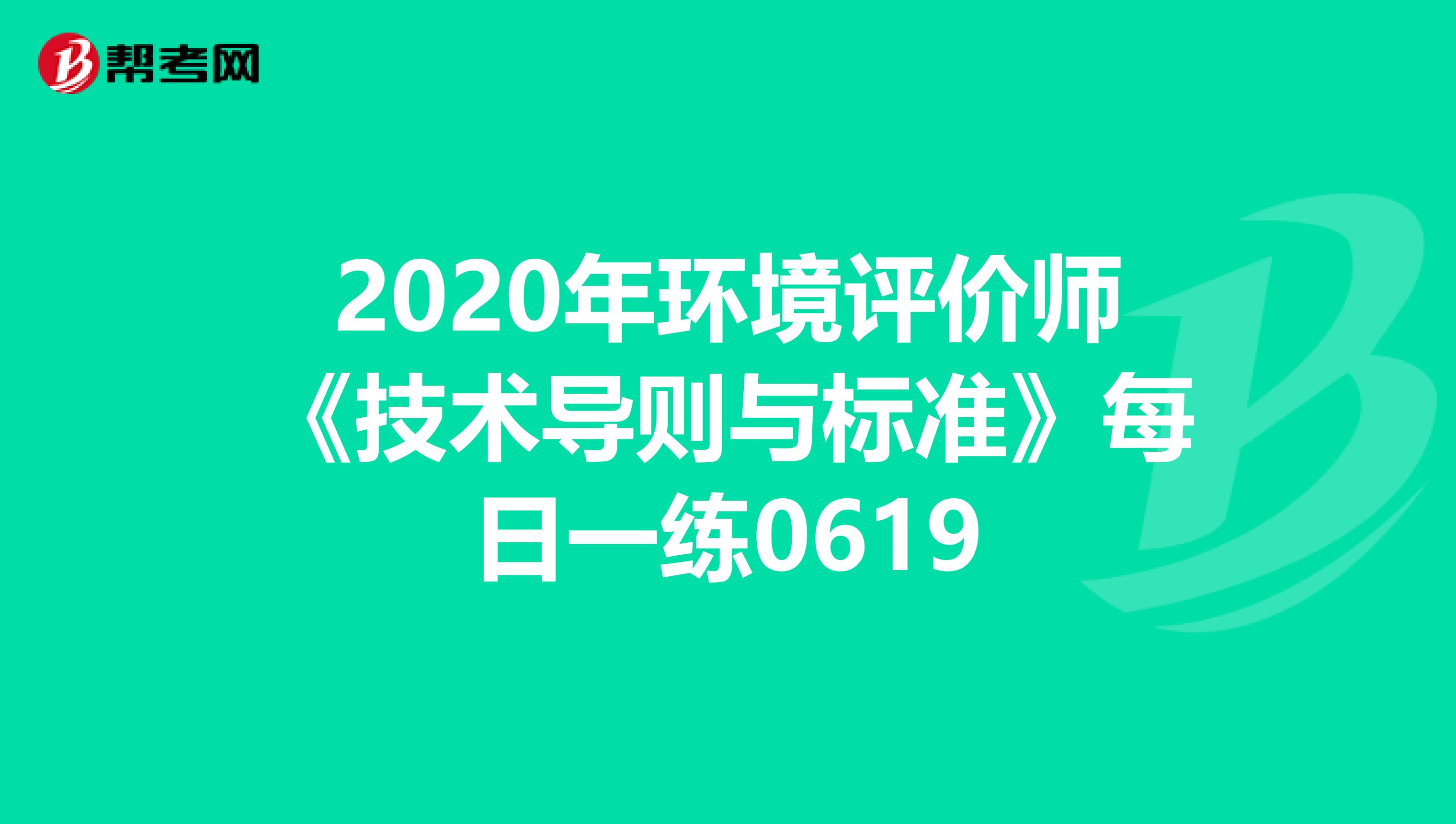2020年环境评价师《技术导则与标准》每日一练0619
