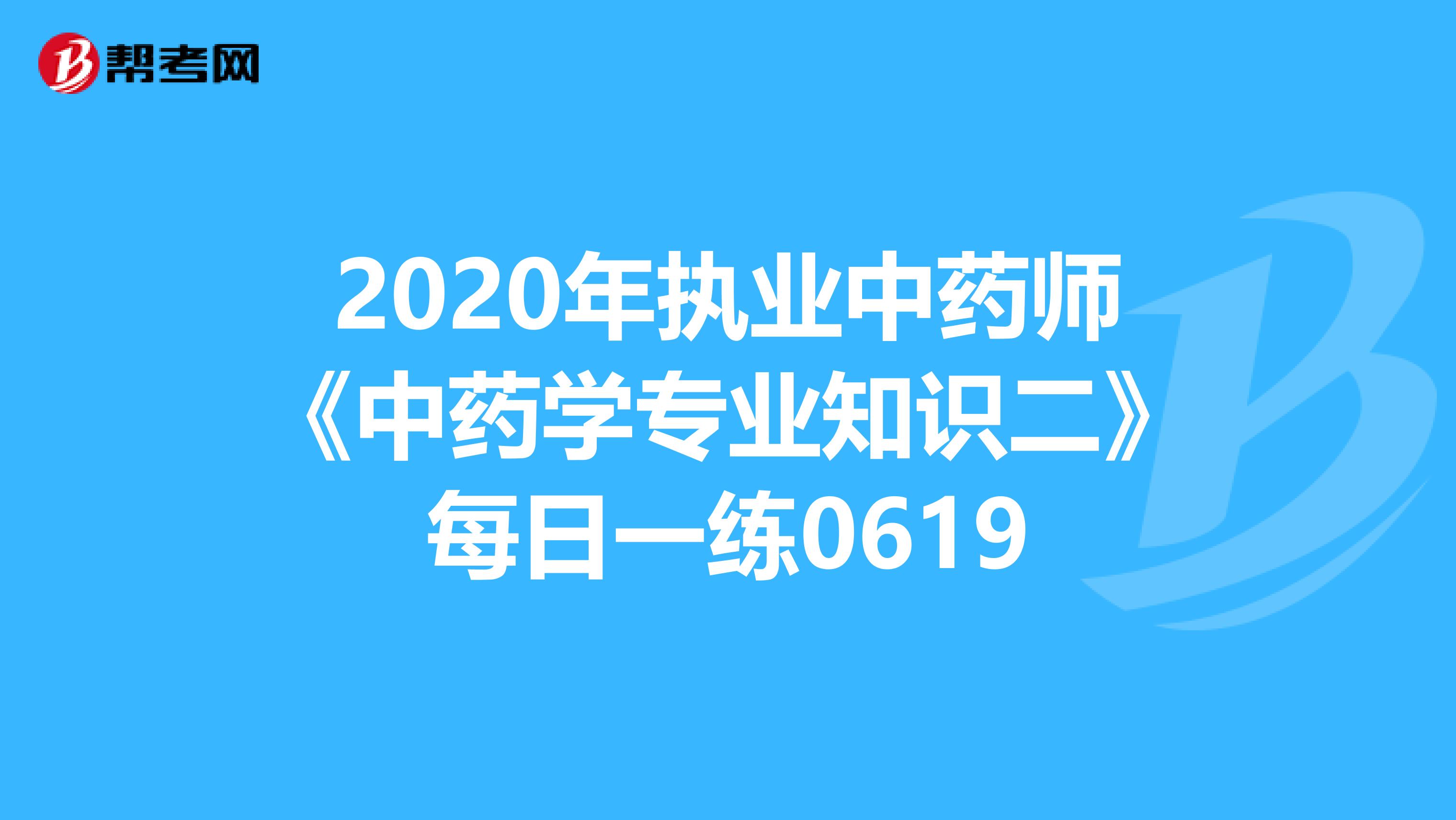 2020年执业中药师《中药学专业知识二》每日一练0619