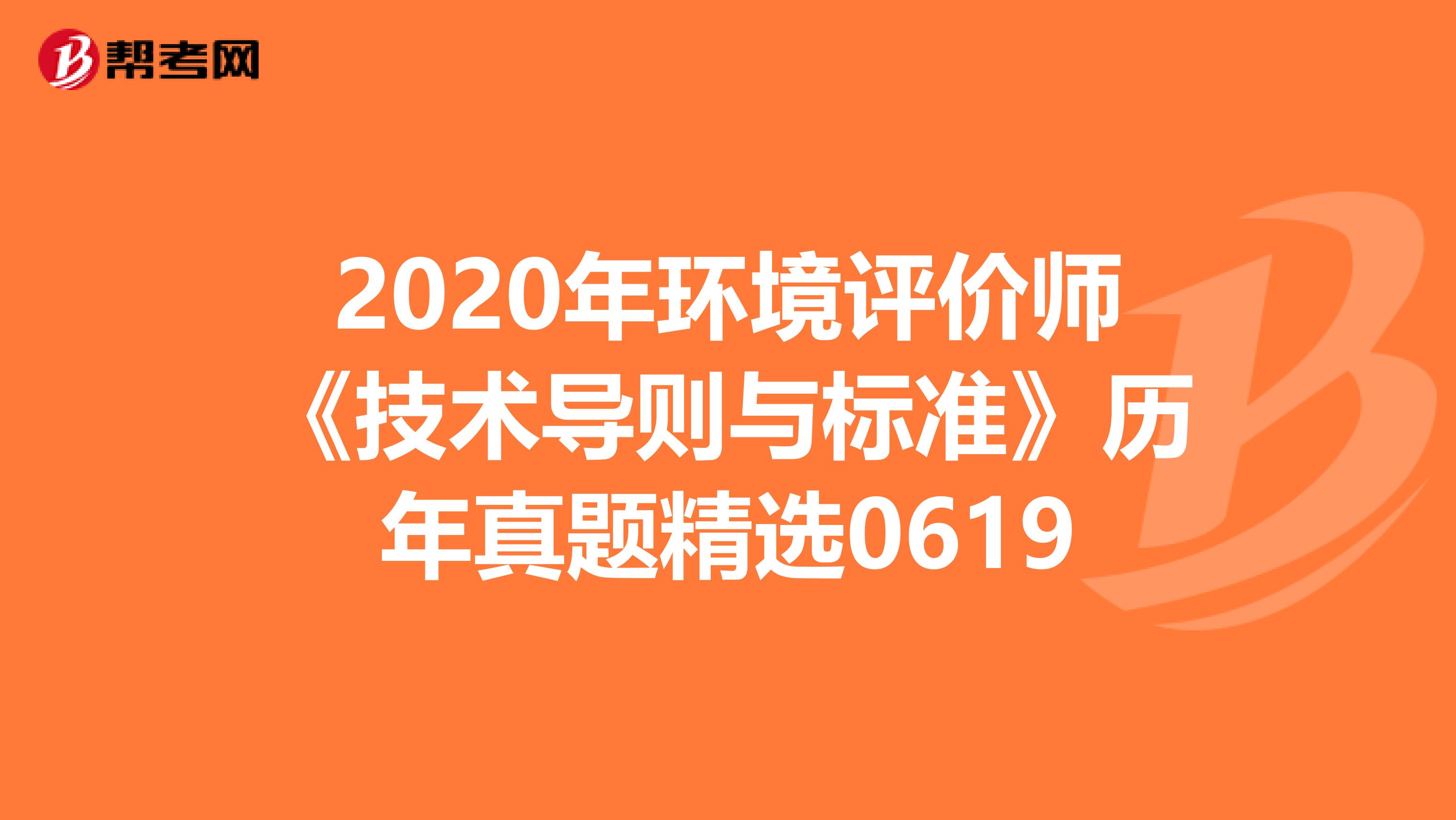 2020年环境评价师《技术导则与标准》历年真题精选0619