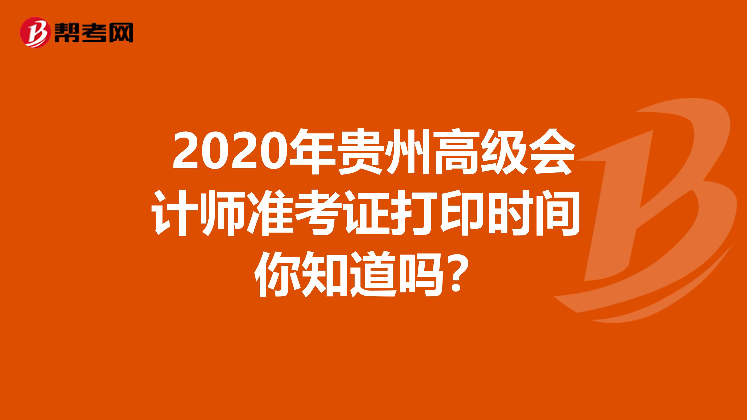 2020年贵州高级会计师准考证打印时间 你知道吗？