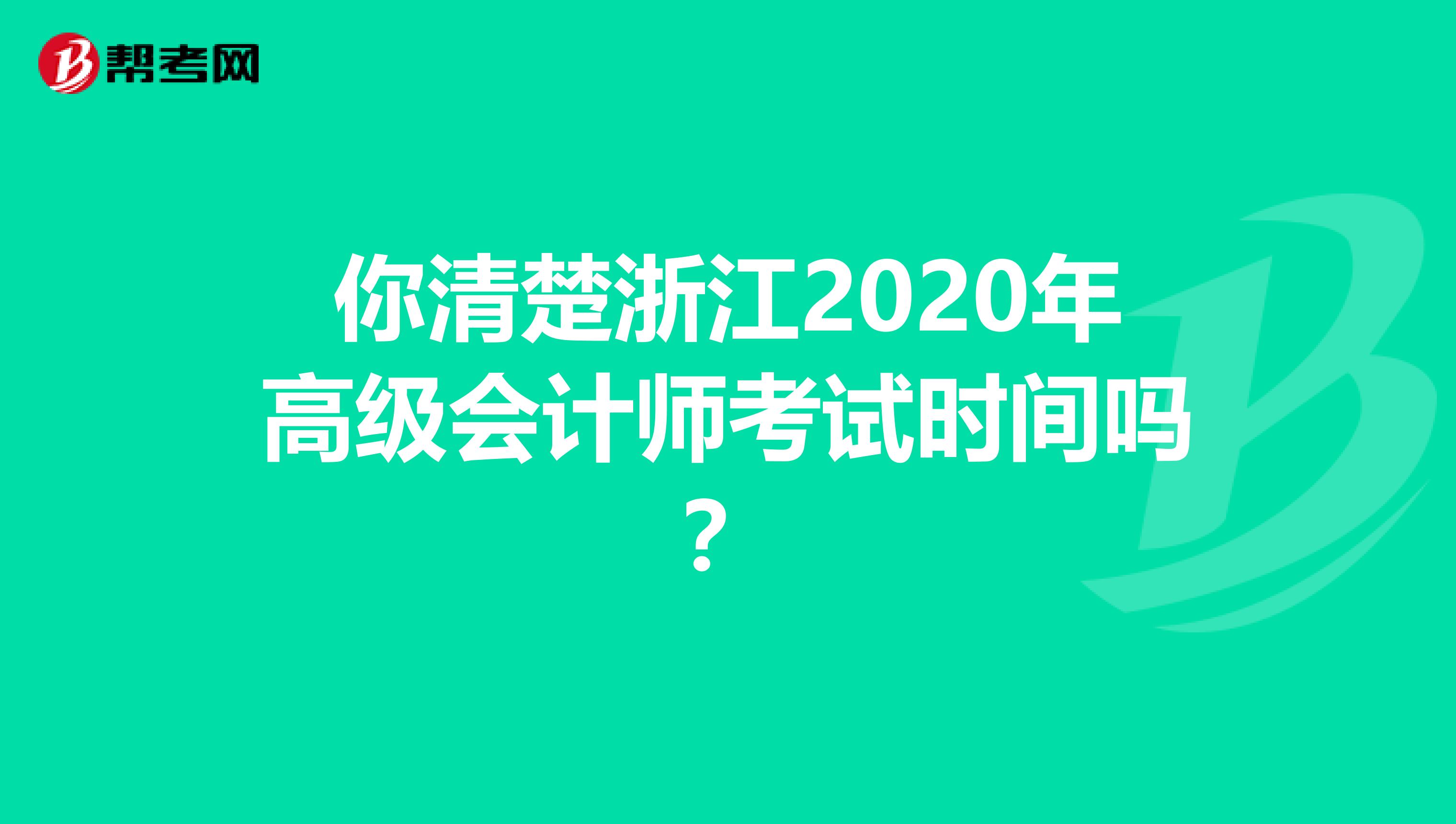 你清楚浙江2020年高级会计师考试时间吗？