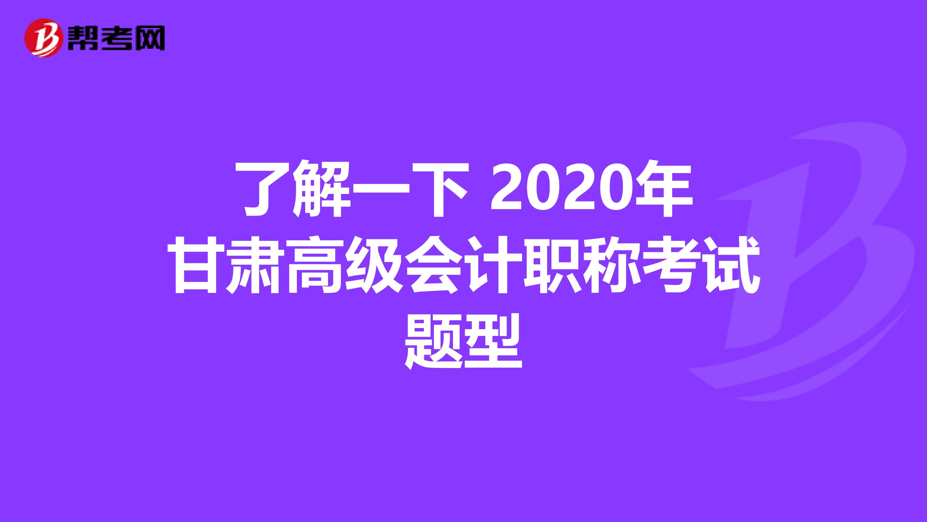 了解一下 2020年甘肃高级会计职称考试题型