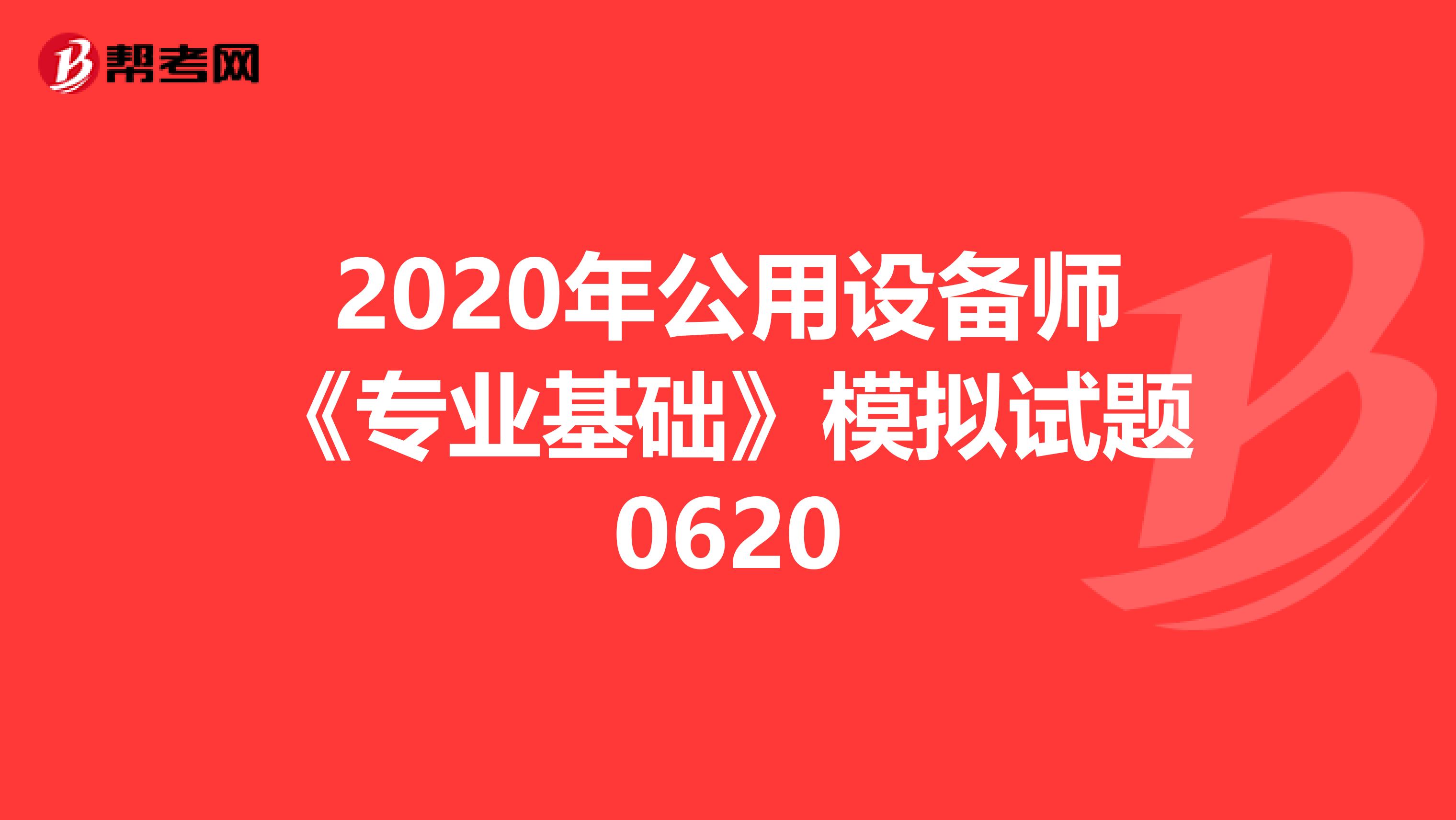 2020年公用设备师《专业基础》模拟试题0620