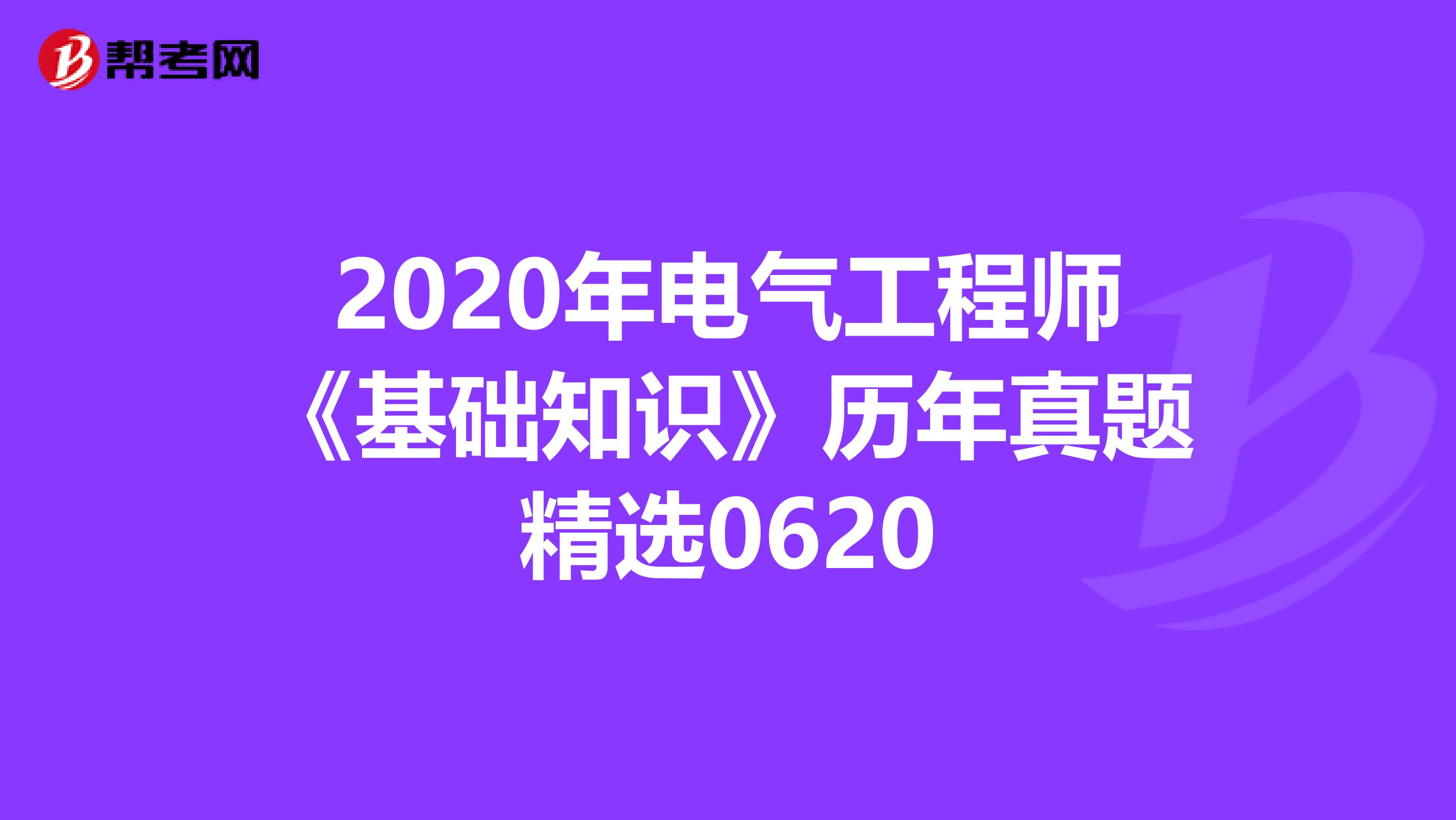 2020年电气工程师《基础知识》历年真题精选0620