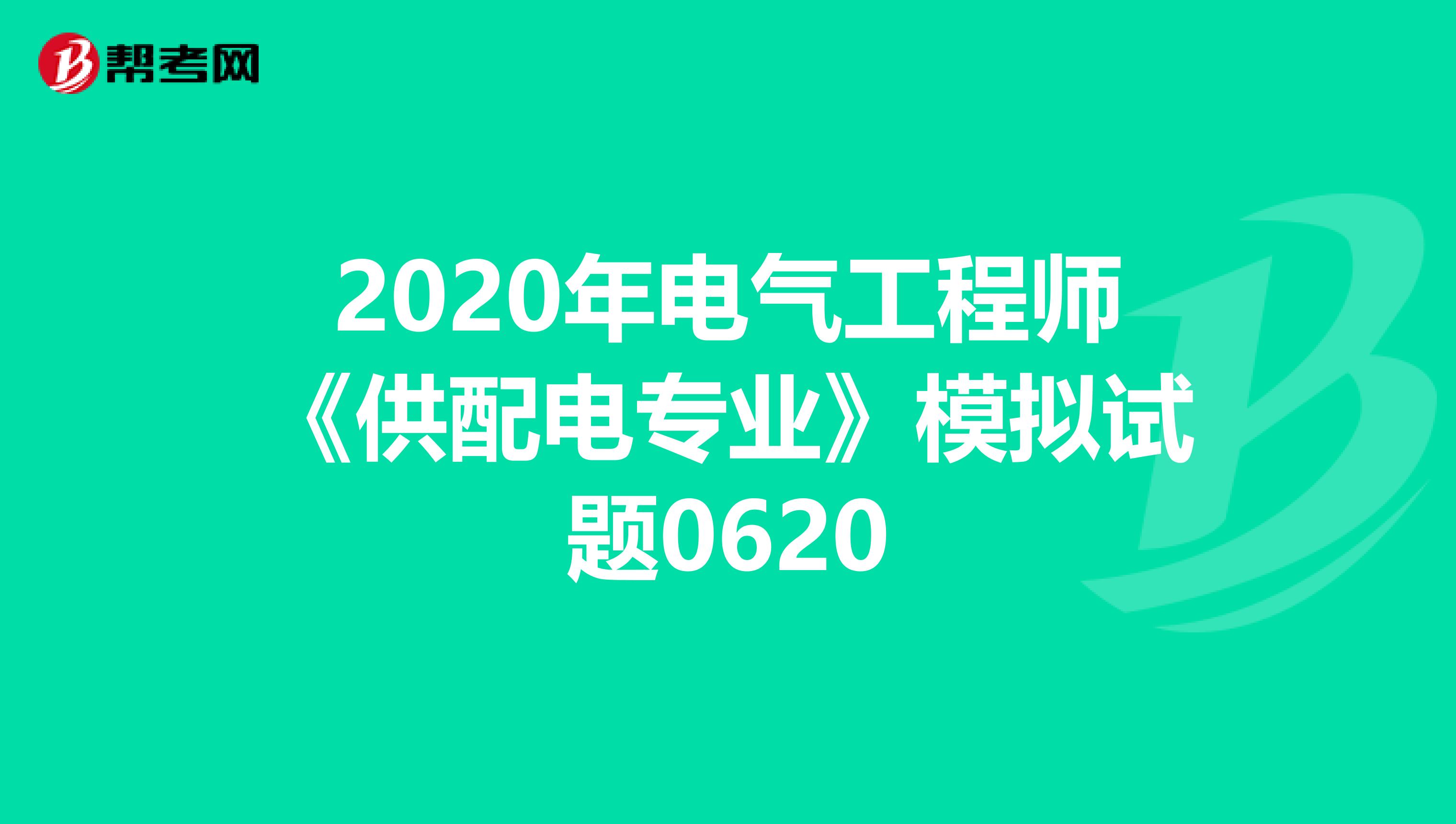 2020年电气工程师《供配电专业》模拟试题0620