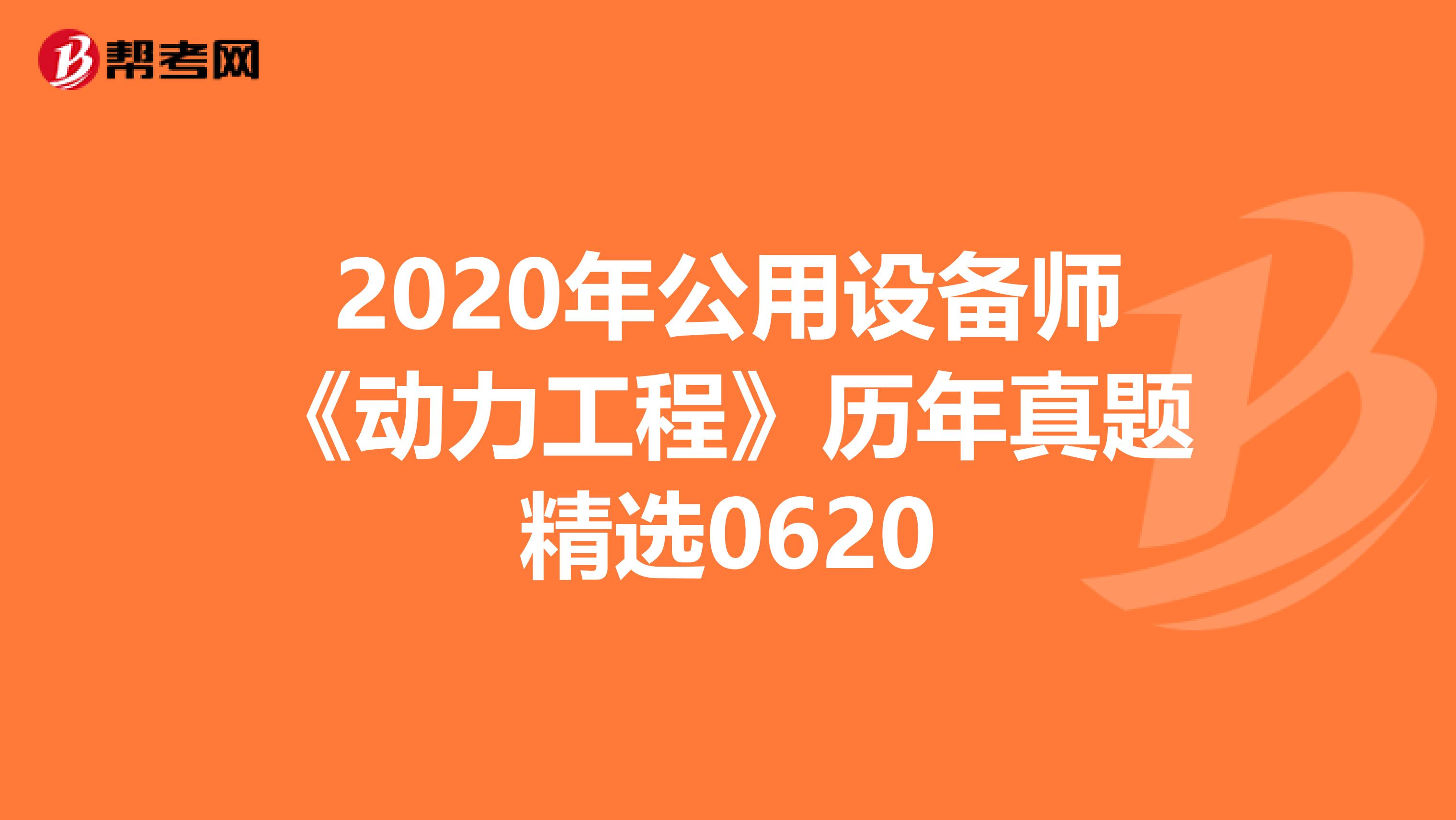 2020年公用设备师《动力工程》历年真题精选0620