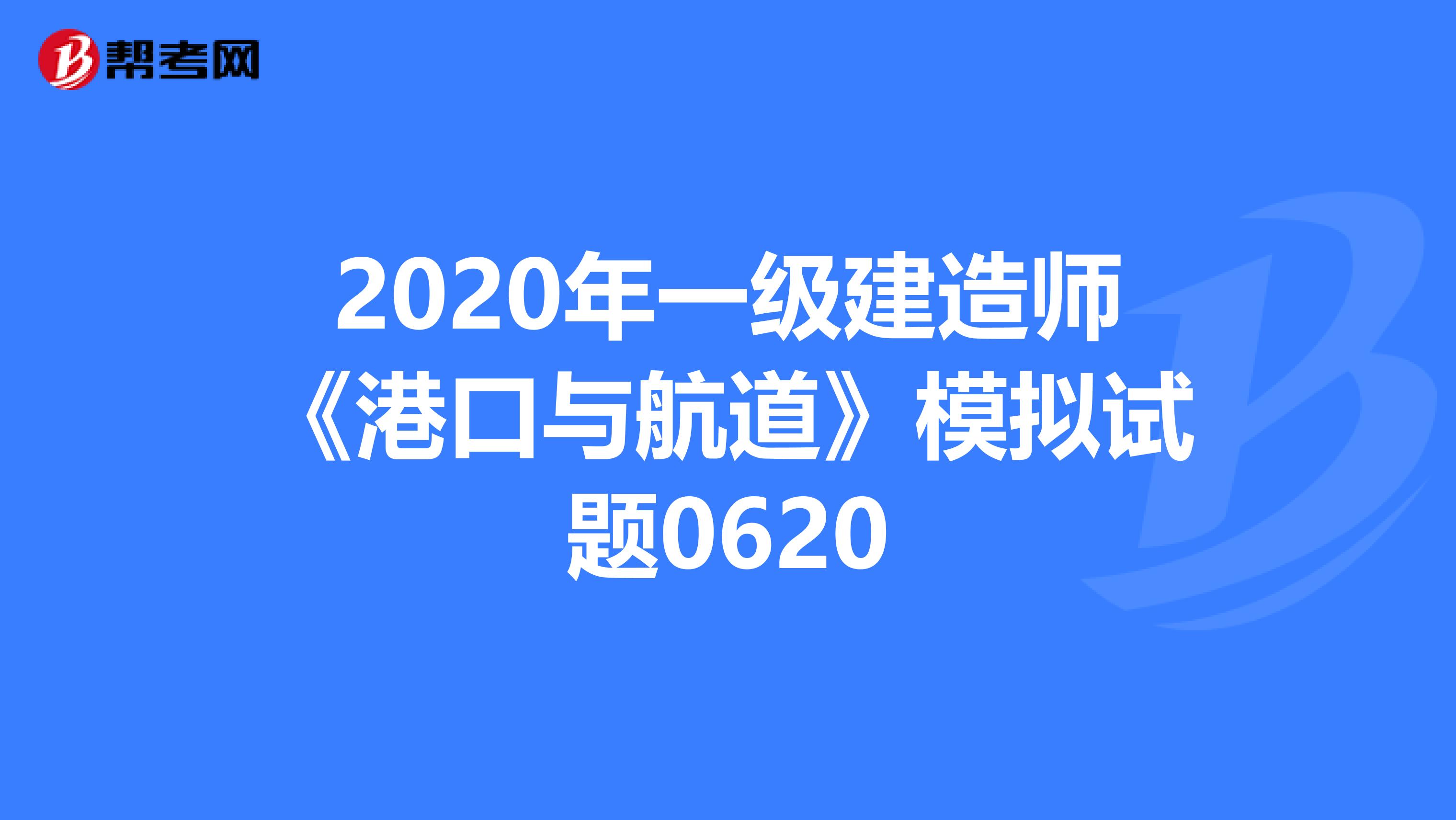 2020年一级建造师《港口与航道》模拟试题0620