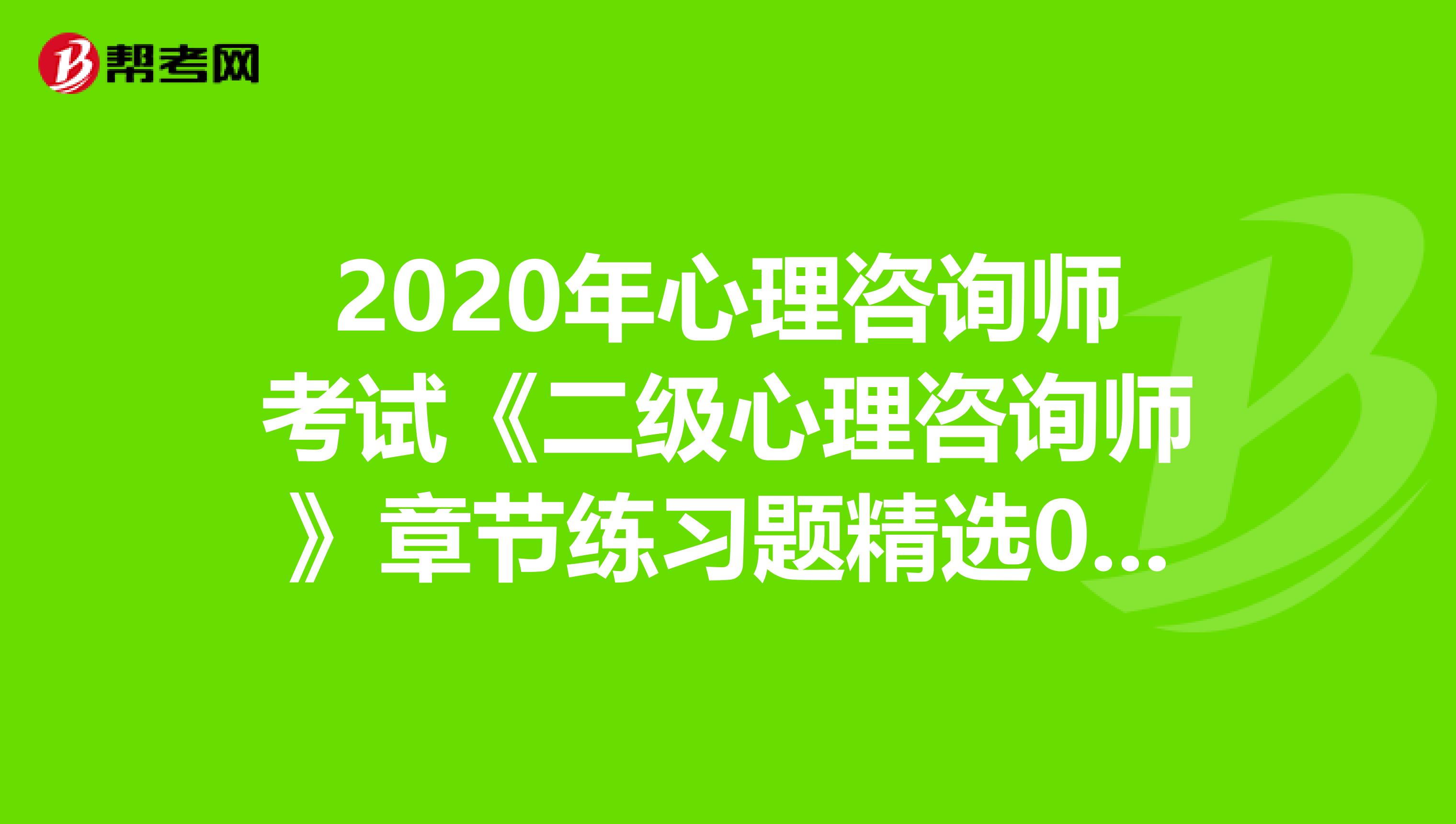 2020年心理咨询师考试《二级心理咨询师》章节练习题精选0620