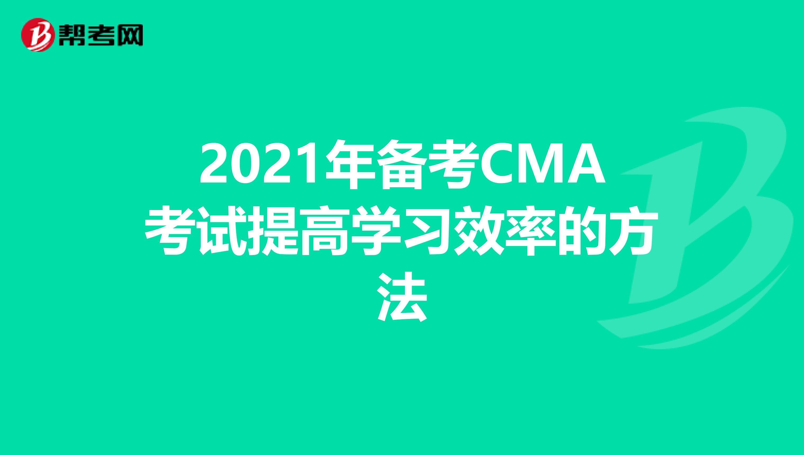2021年备考CMA考试提高学习效率的方法