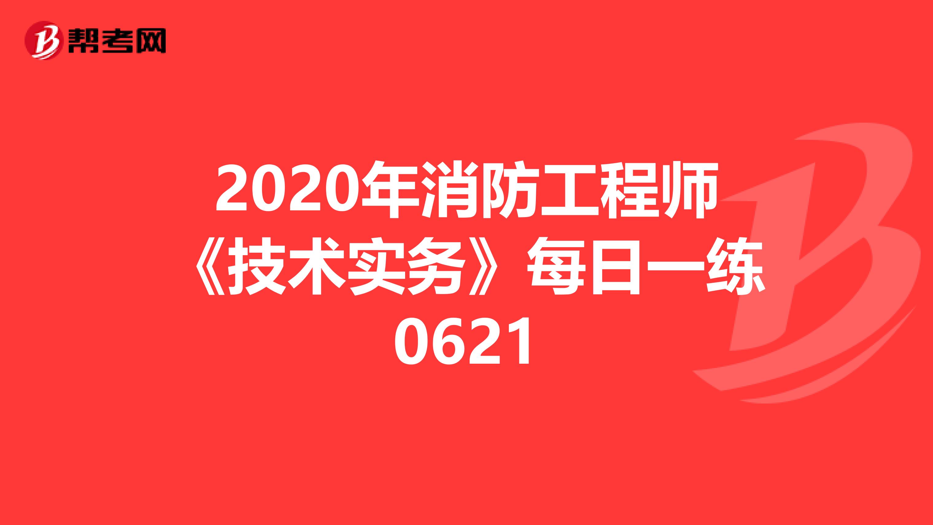2020年消防工程师《技术实务》每日一练0621