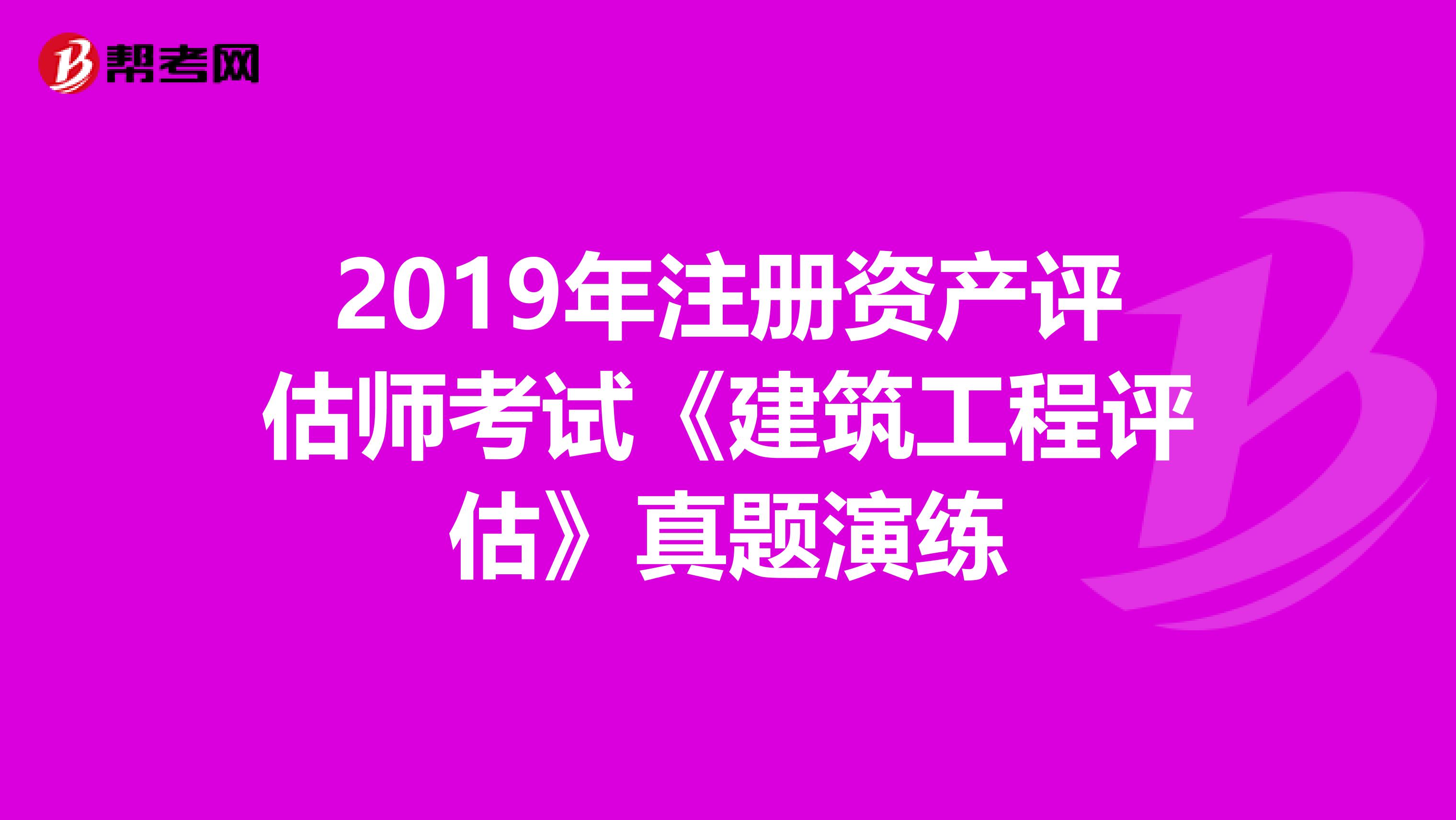 2019年注冊資產評估師考試《建筑工程評估》真題演練