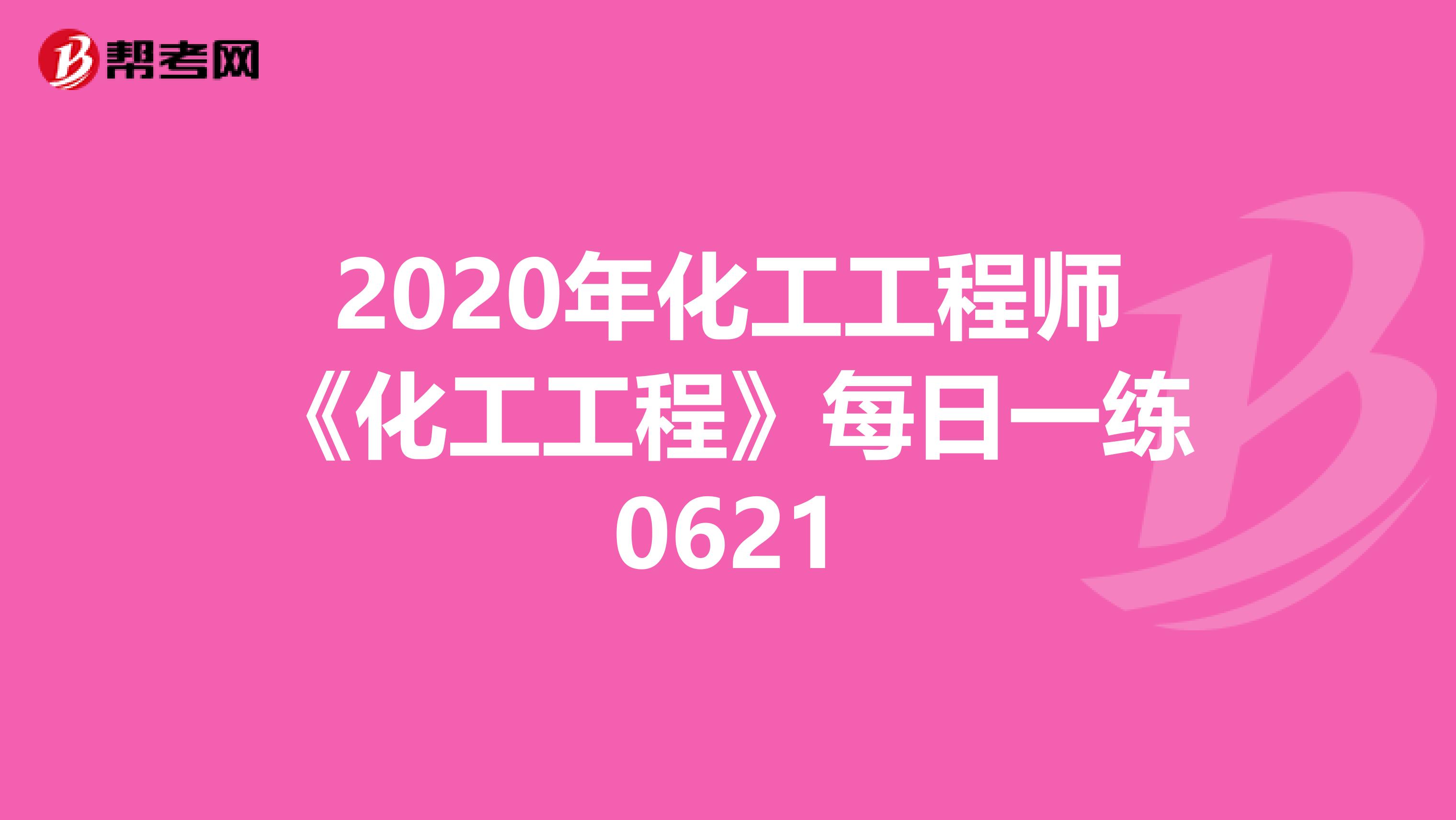 2020年化工工程师《化工工程》每日一练0621
