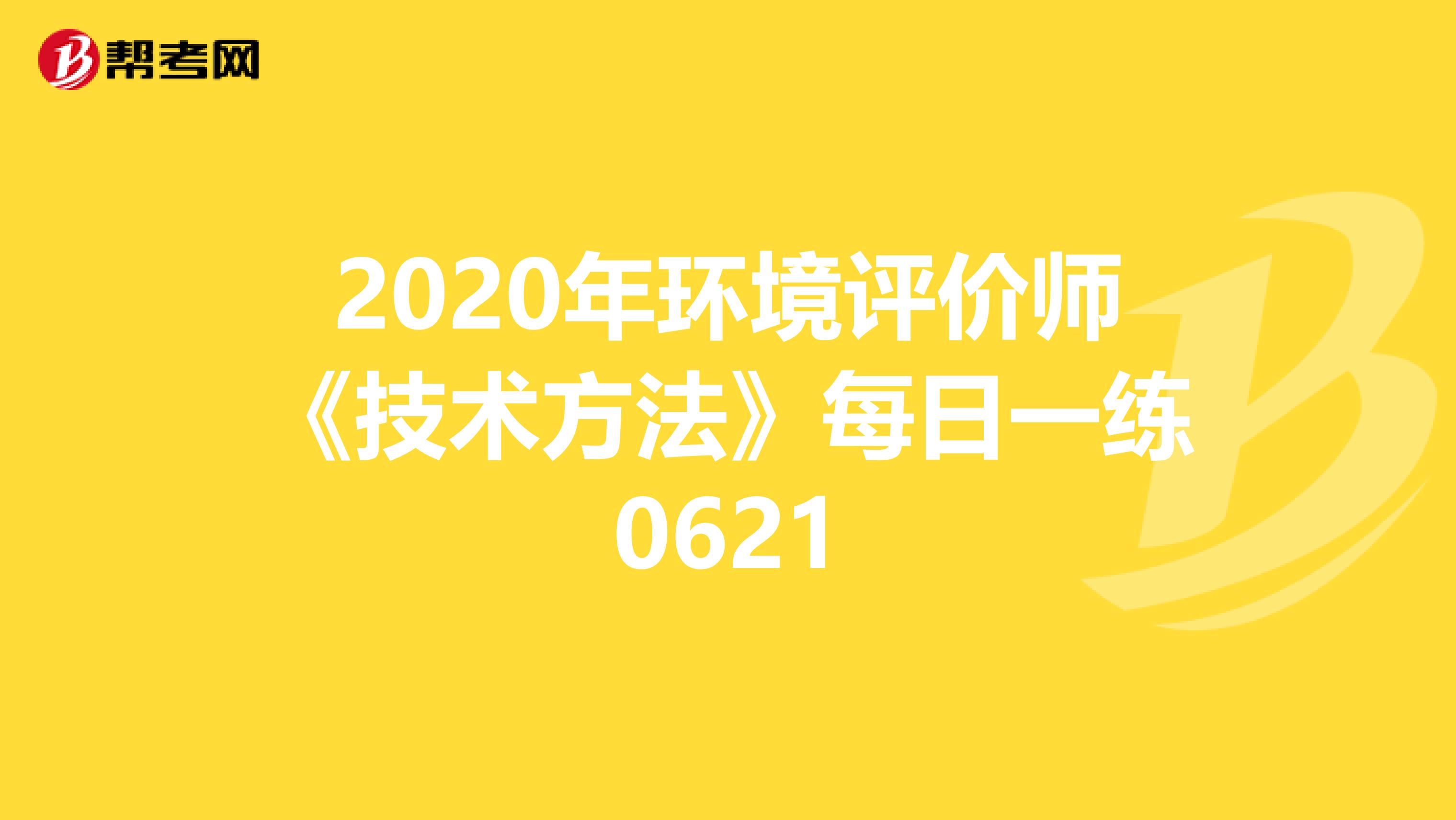 2020年环境评价师《技术方法》每日一练0621