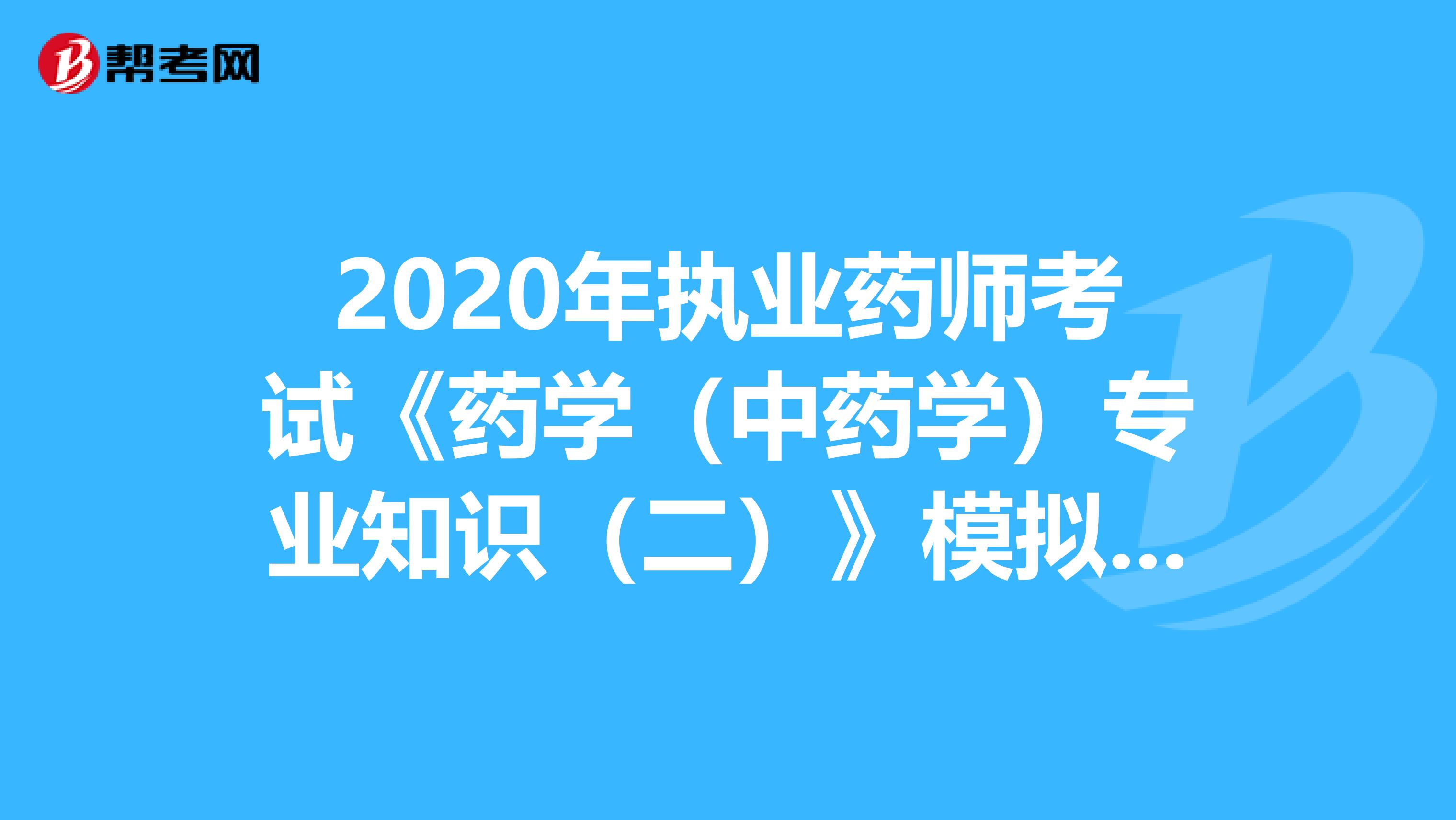 2020年执业药师考试《药学（中药学）专业知识（二）》模拟试题0621