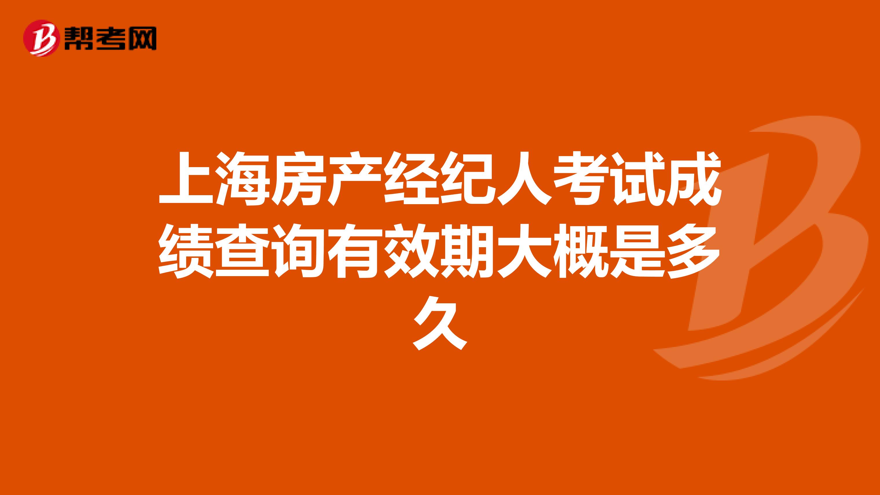 上海房产经纪人考试成绩查询有效期大概是多久