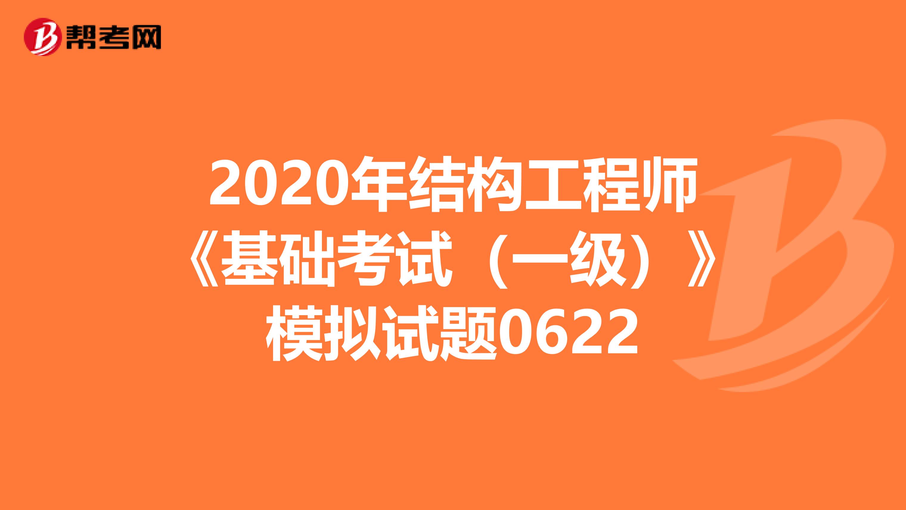 2020年结构工程师《基础考试（一级）》模拟试题0622