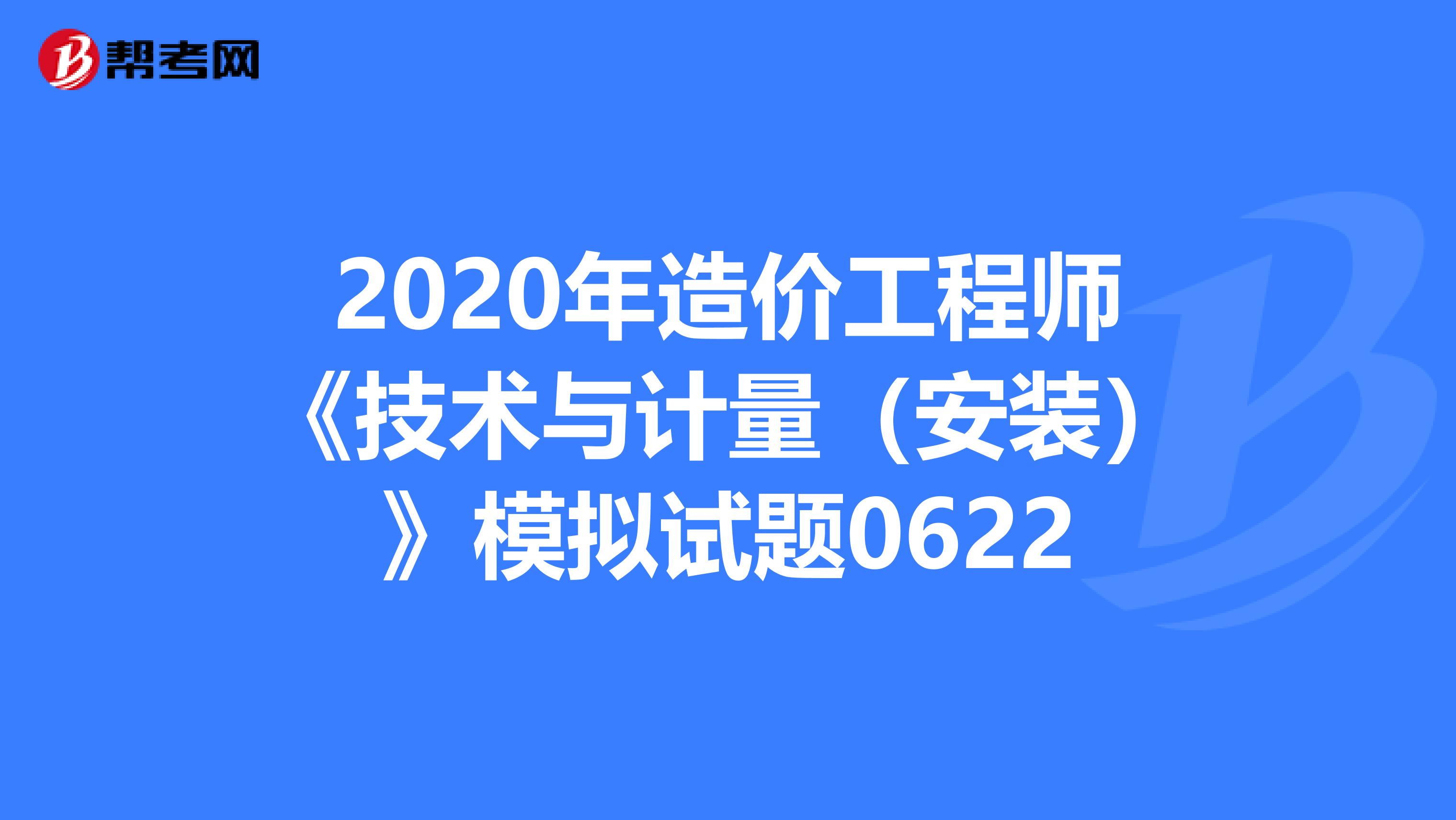 2020年造价工程师《技术与计量（安装）》模拟试题0622