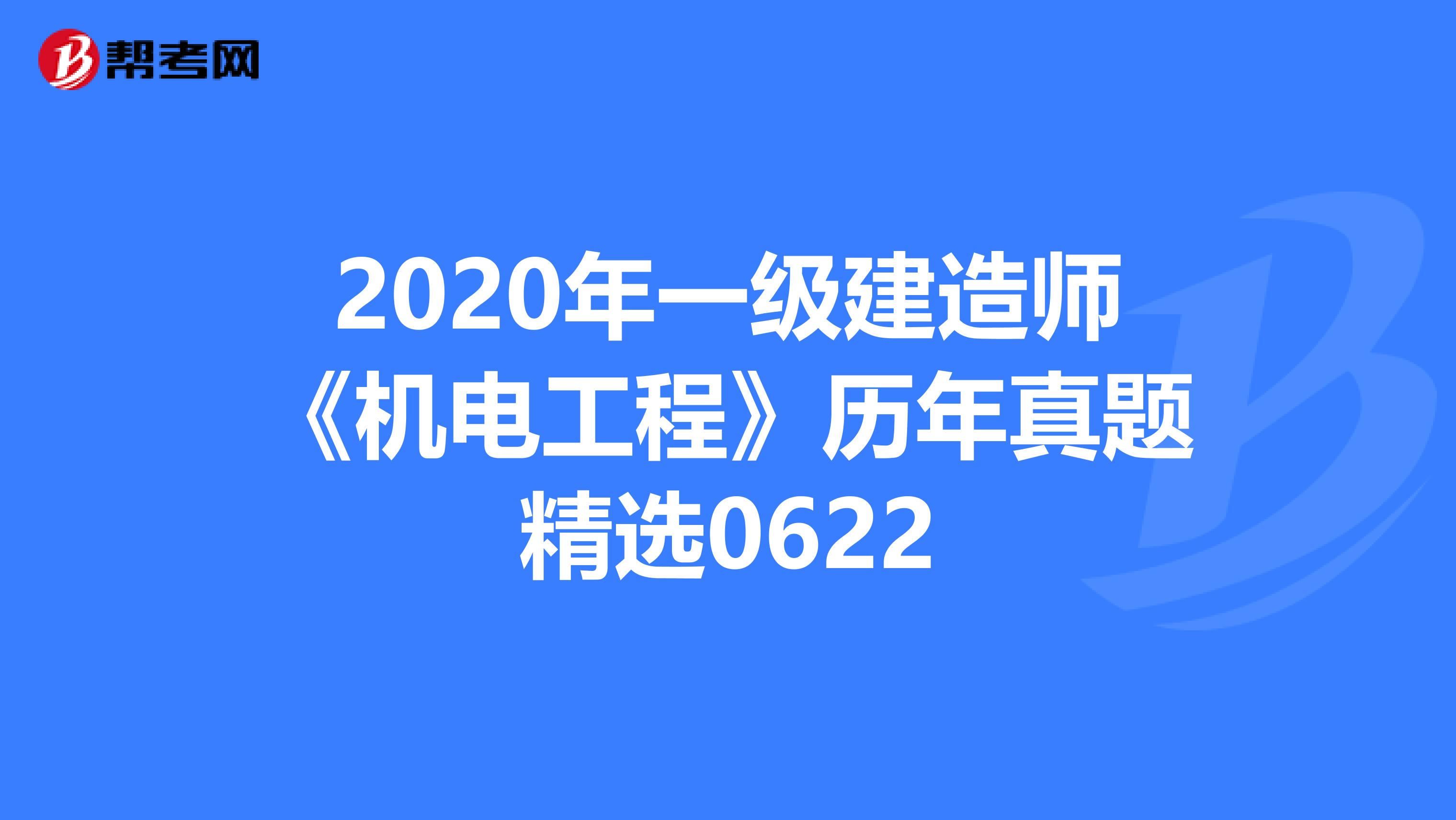 2020年一级建造师《机电工程》历年真题精选0622