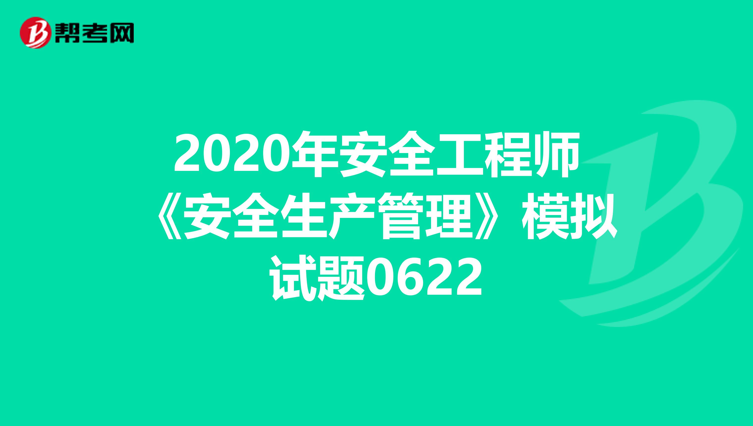 2020年安全工程师《安全生产管理》模拟试题0622