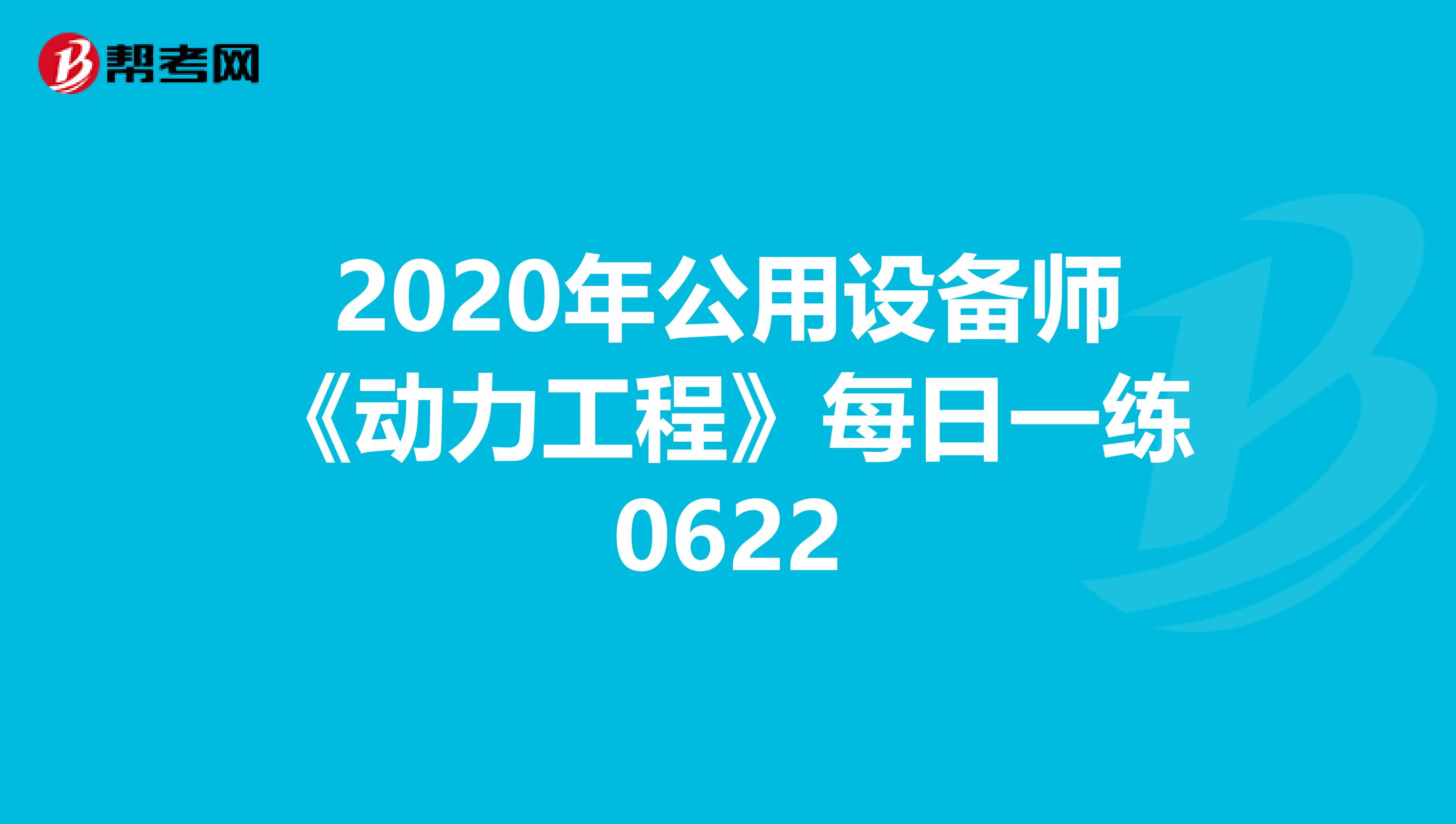 2020年公用设备师《动力工程》每日一练0622