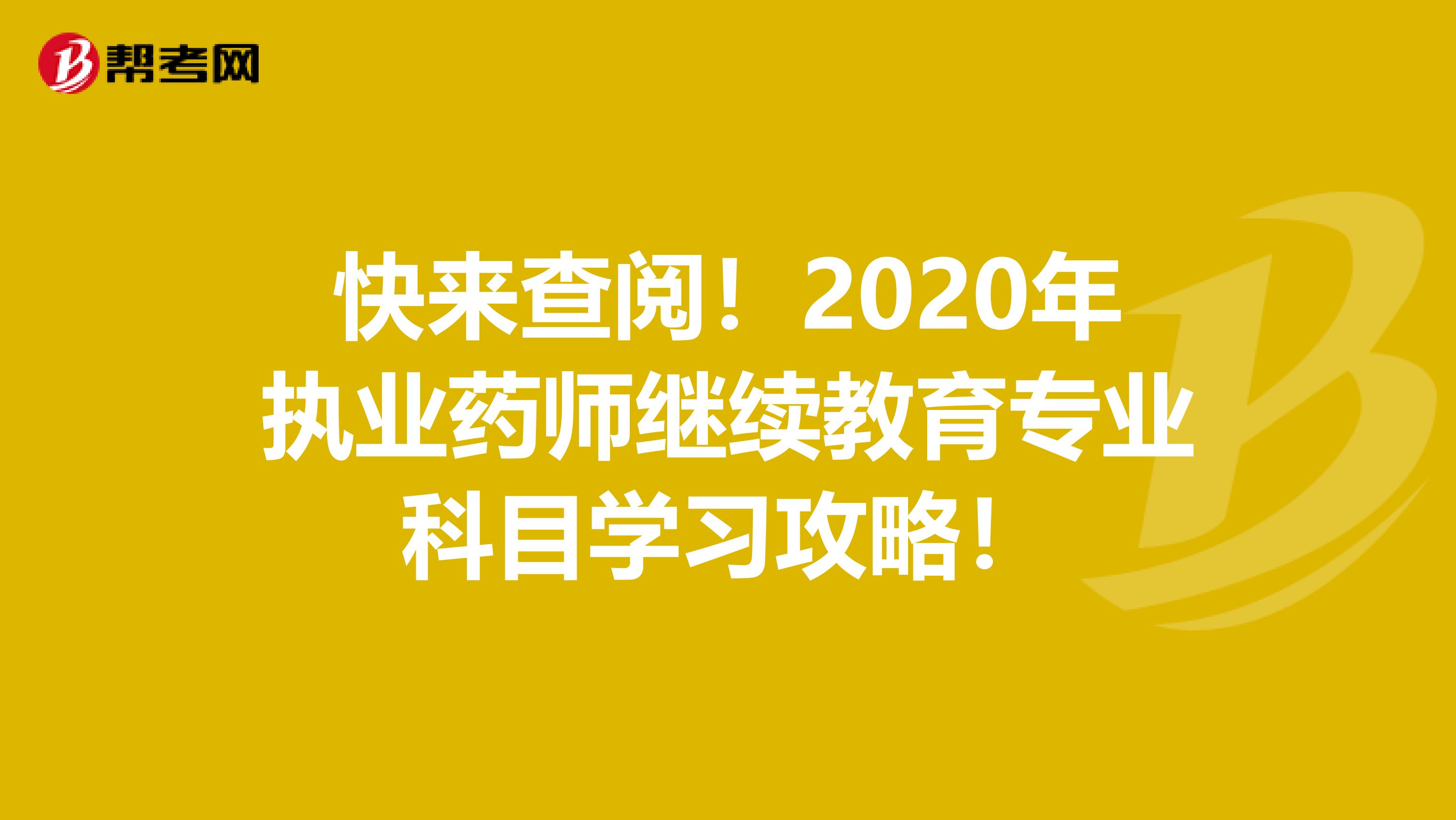 快来查阅！2020年执业药师继续教育专业科目学习攻略！