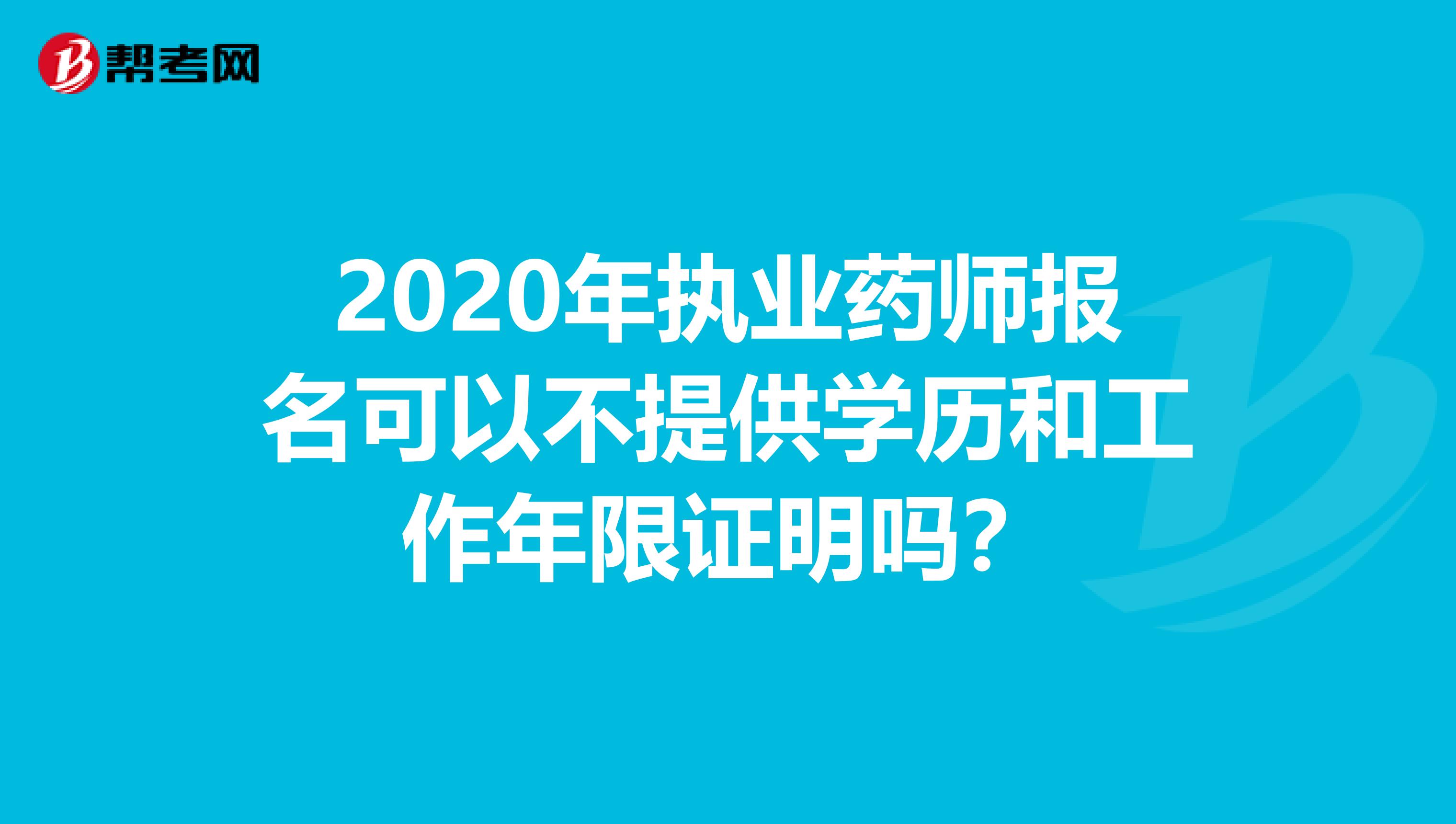 2020年执业药师报名可以不提供学历和工作年限证明吗？