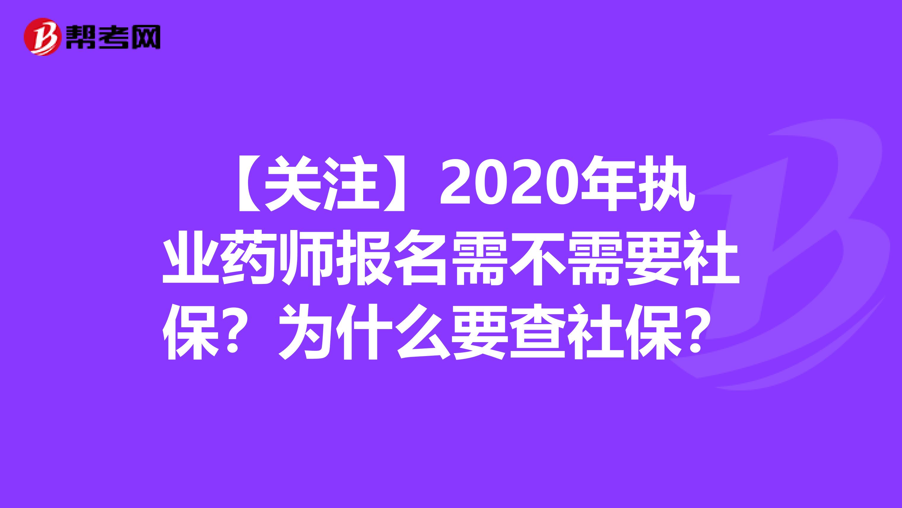 【关注】2020年执业药师报名需不需要社保？为什么要查社保？