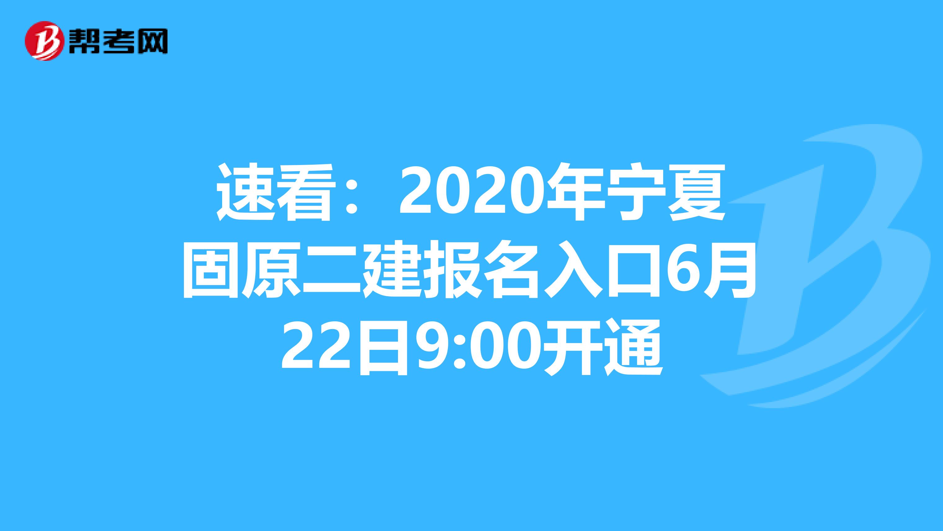 速看：2020年宁夏固原二建报名入口6月22日9:00开通