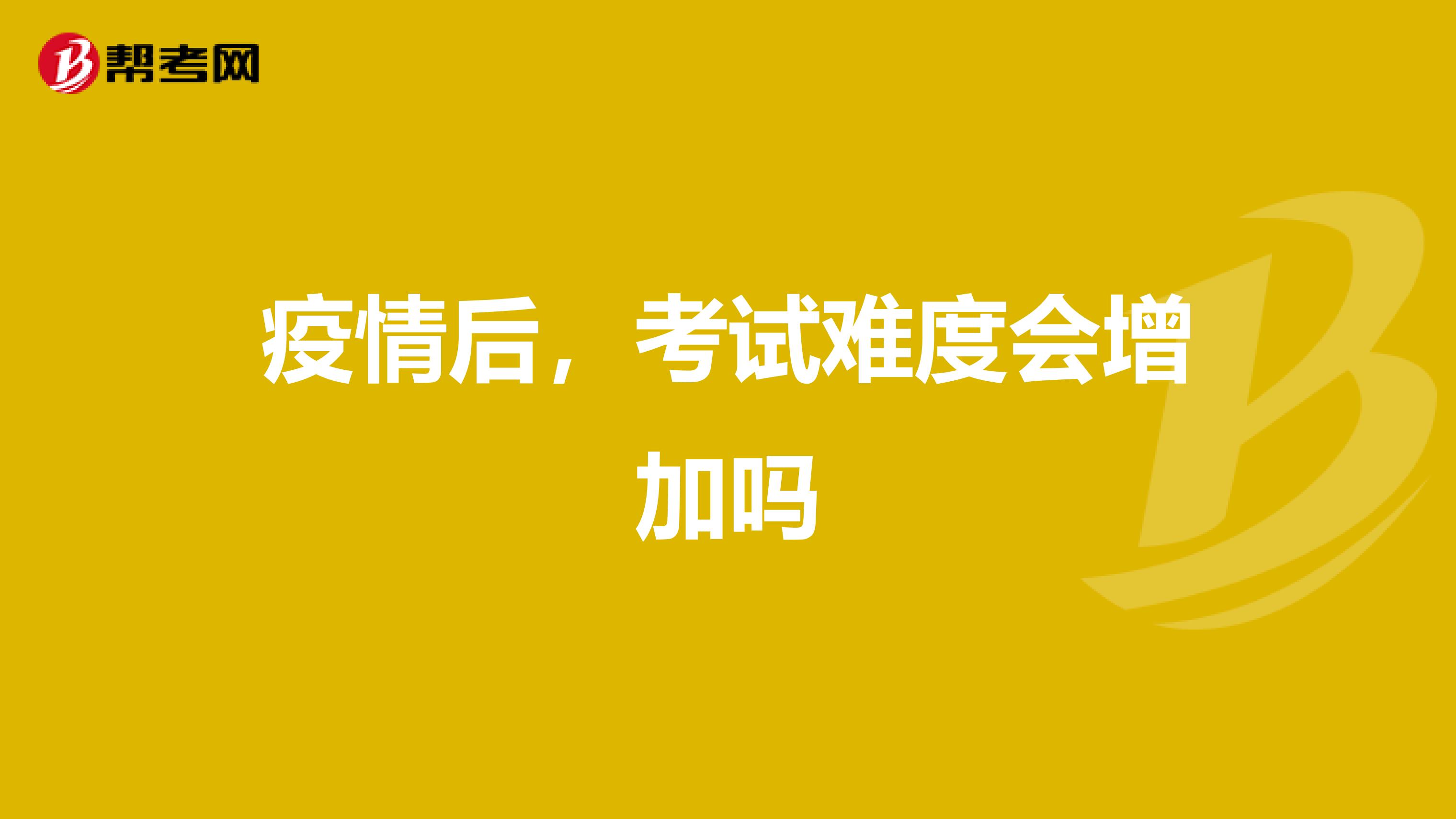 疫情后，考试难度会增加吗