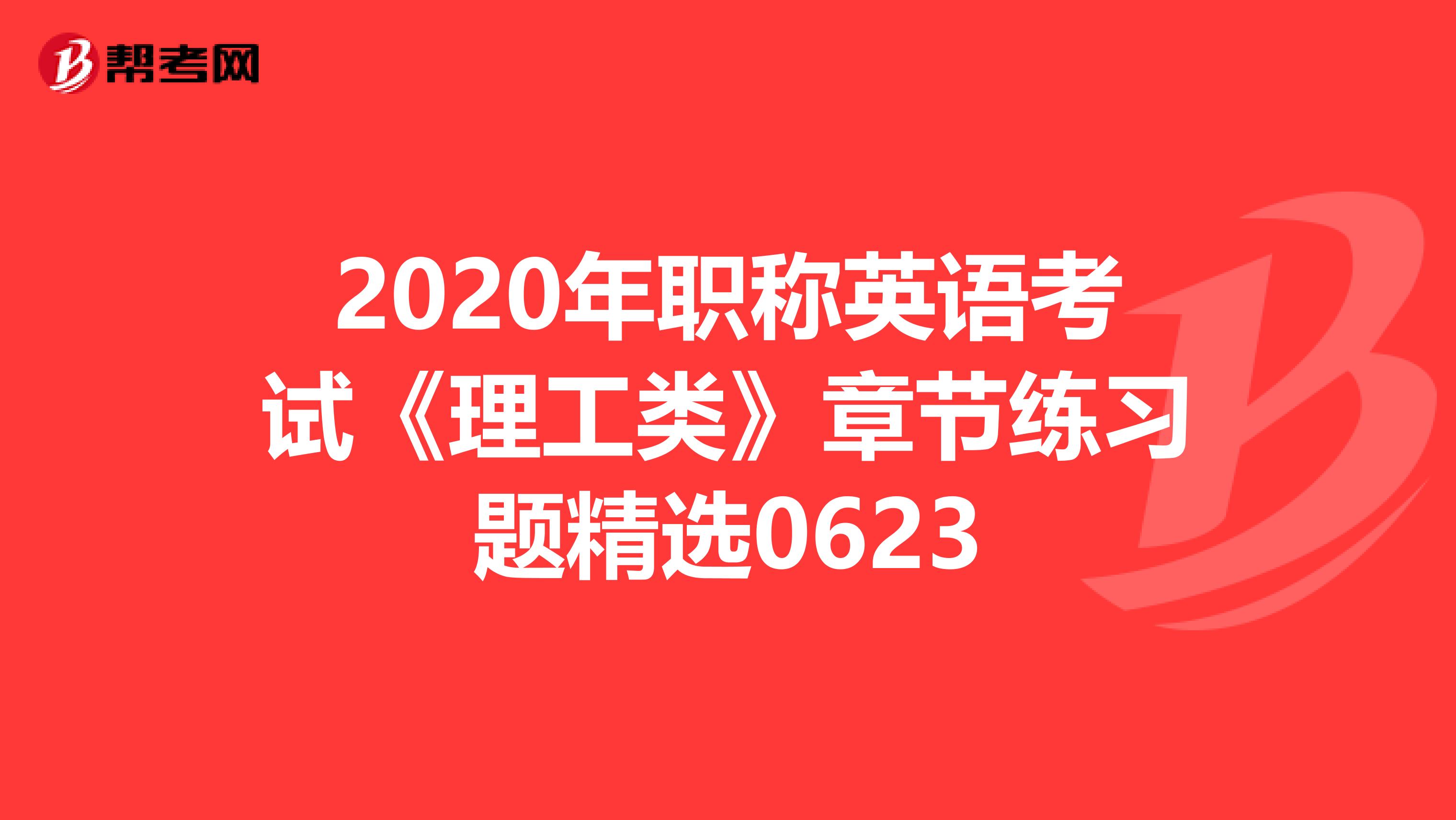 2020年职称英语考试《理工类》章节练习题精选0623