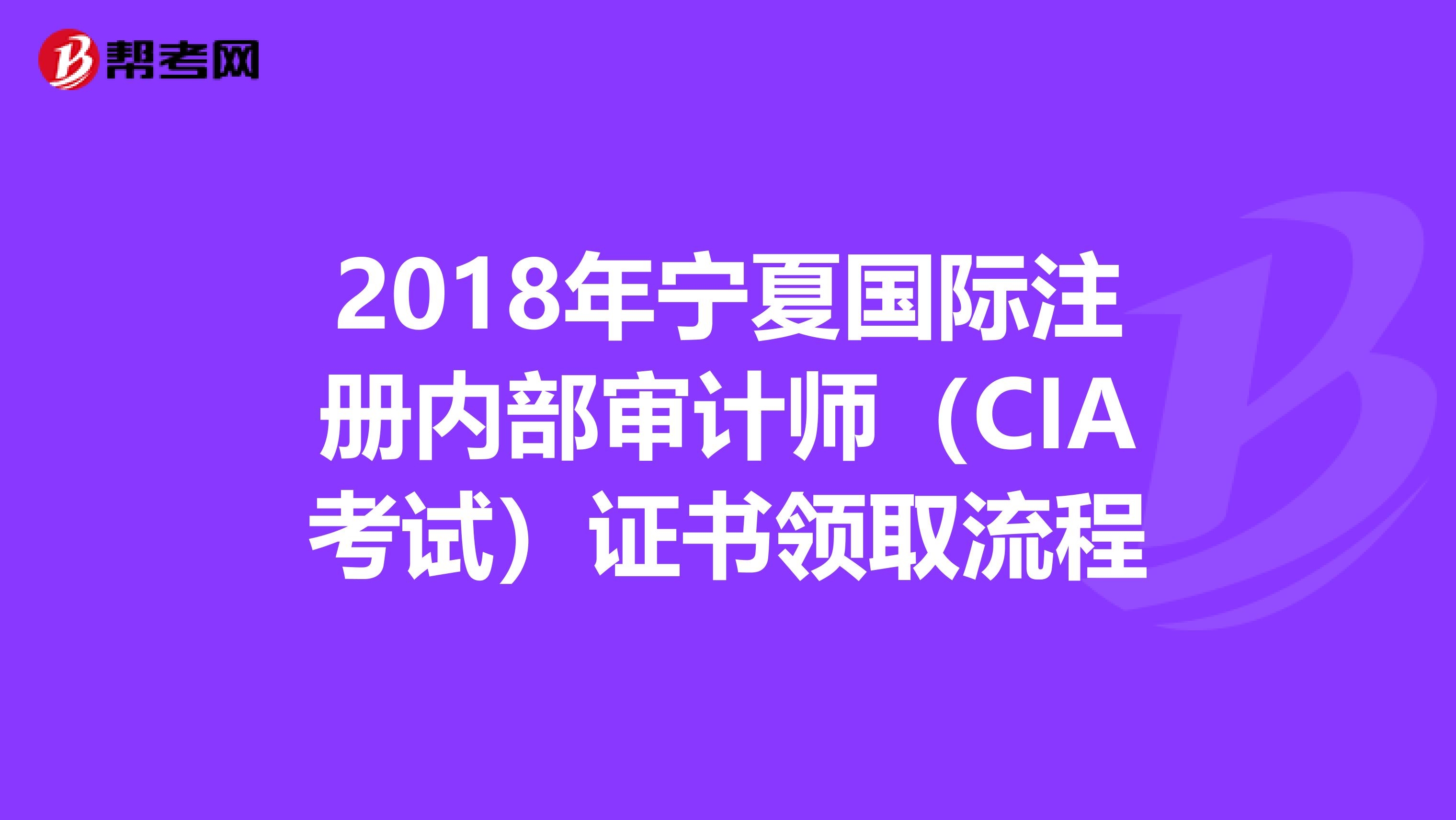 2018年寧夏國(guó)際注冊(cè)內(nèi)部審計(jì)師(CIA考試)證書(shū)領(lǐng)取流程
