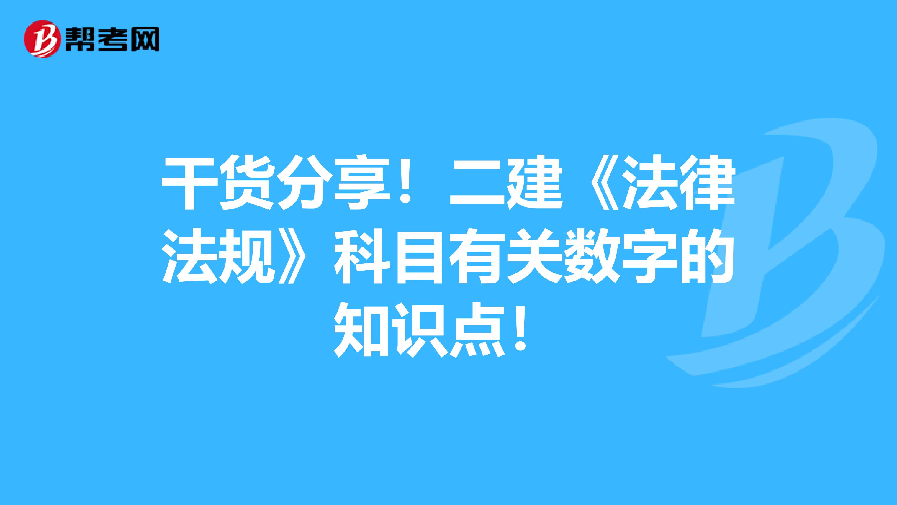 干货分享！二建《法律法规》科目有关数字的知识点！