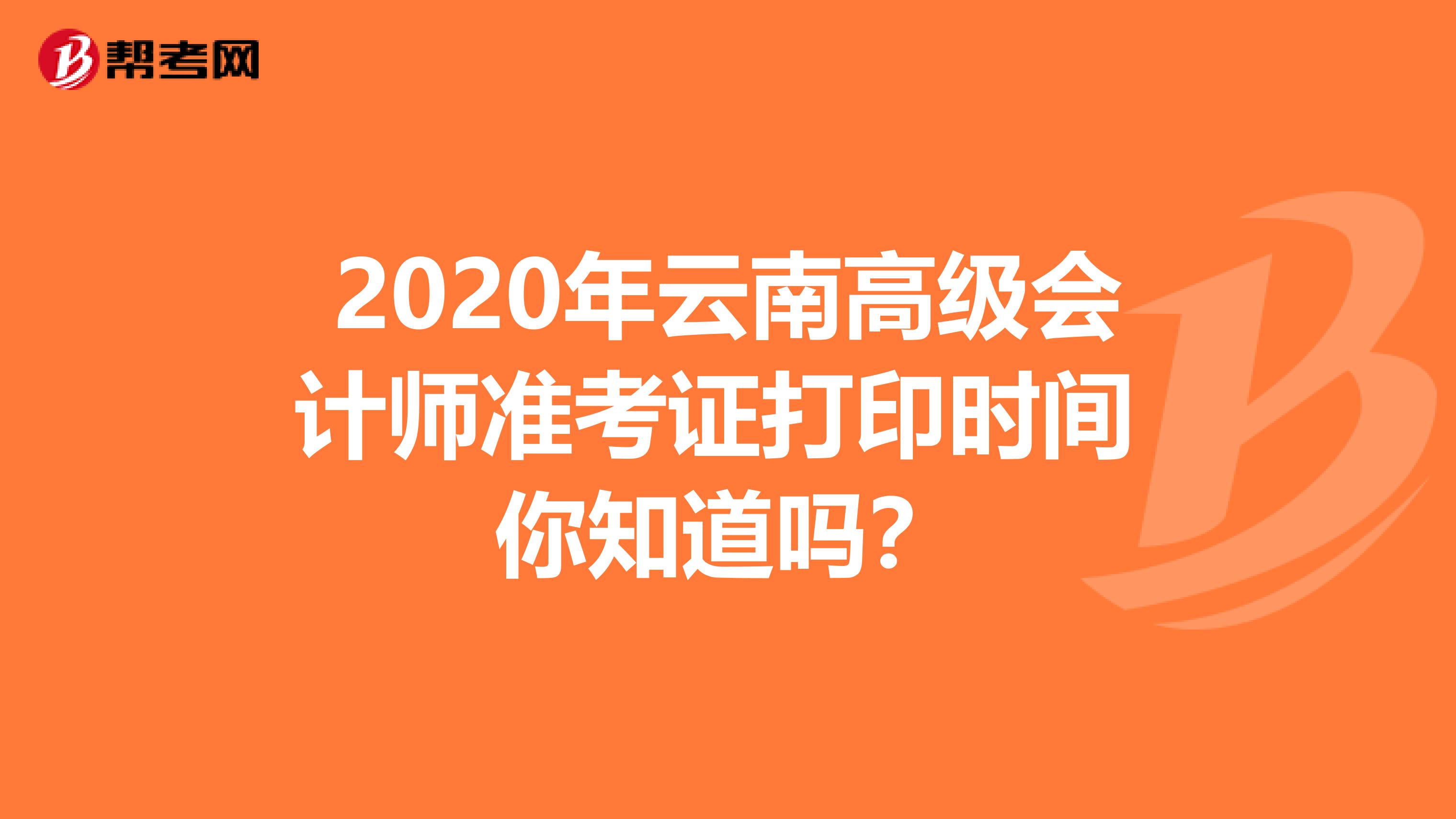 2020年云南高級會計師準(zhǔn)考證打印時間 你知道嗎？