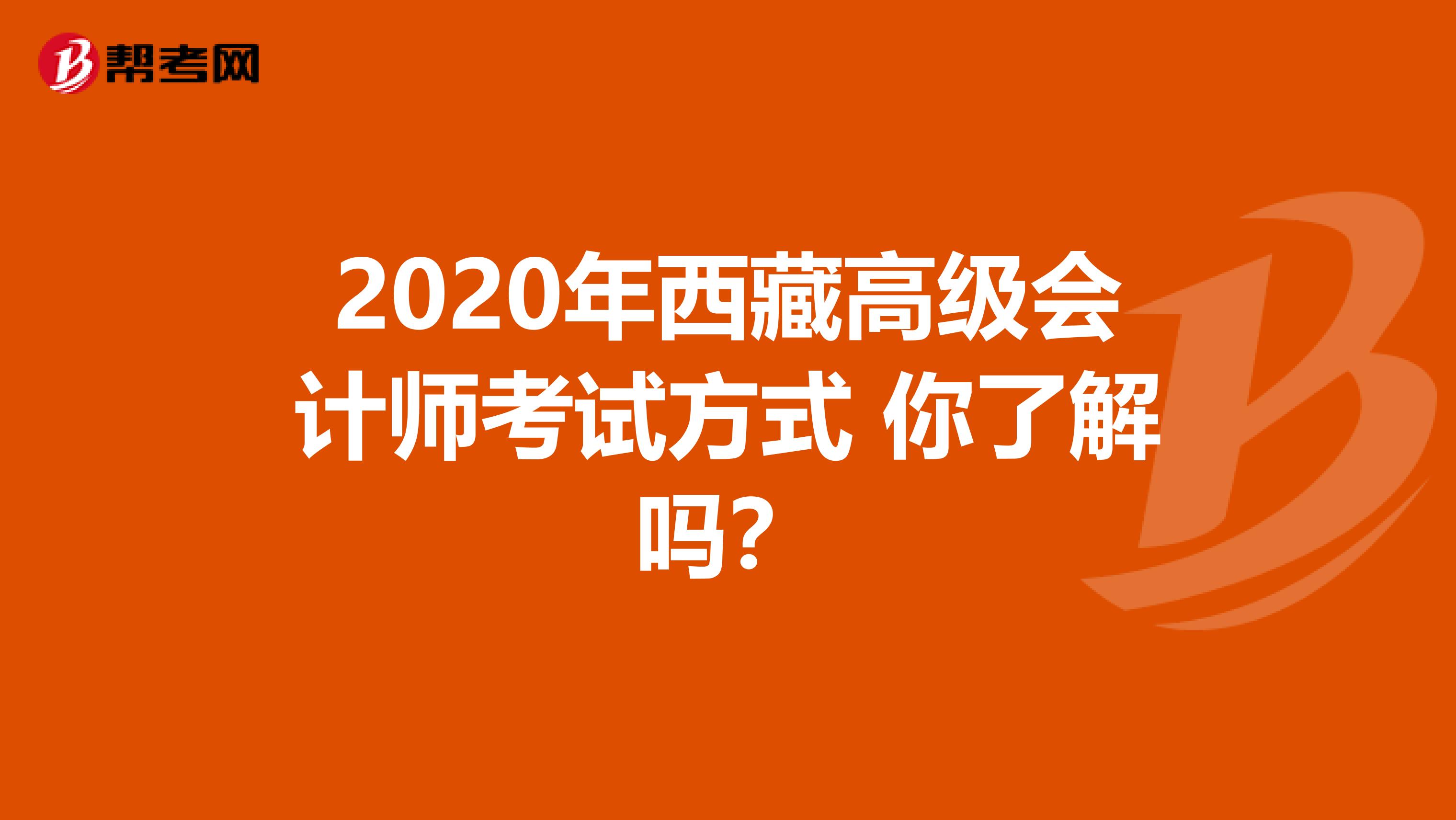 2020年西藏高级会计师考试方式 你了解吗？