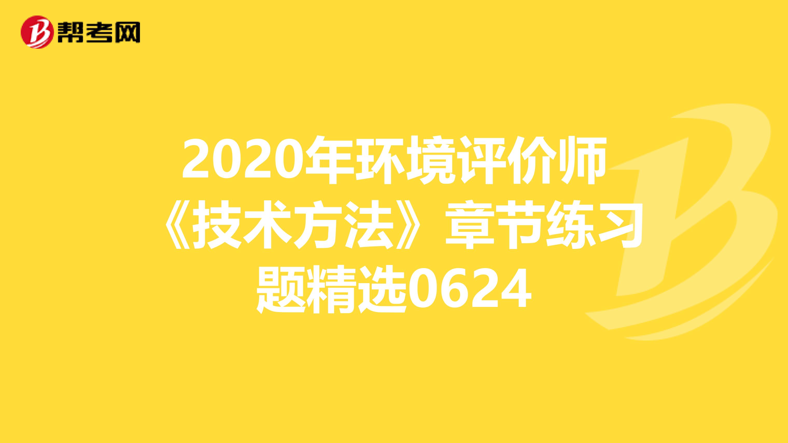 2020年环境评价师《技术方法》章节练习题精选0624