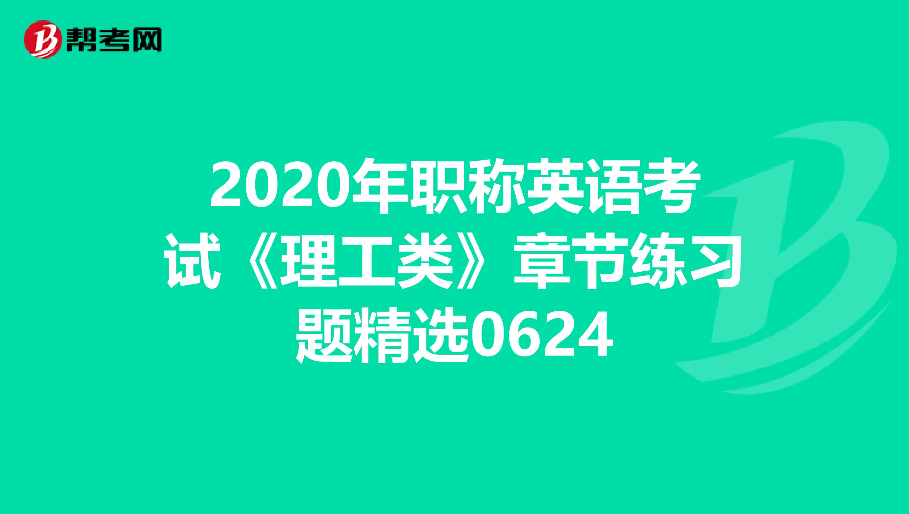 2020年职称英语考试《理工类》章节练习题精选0624