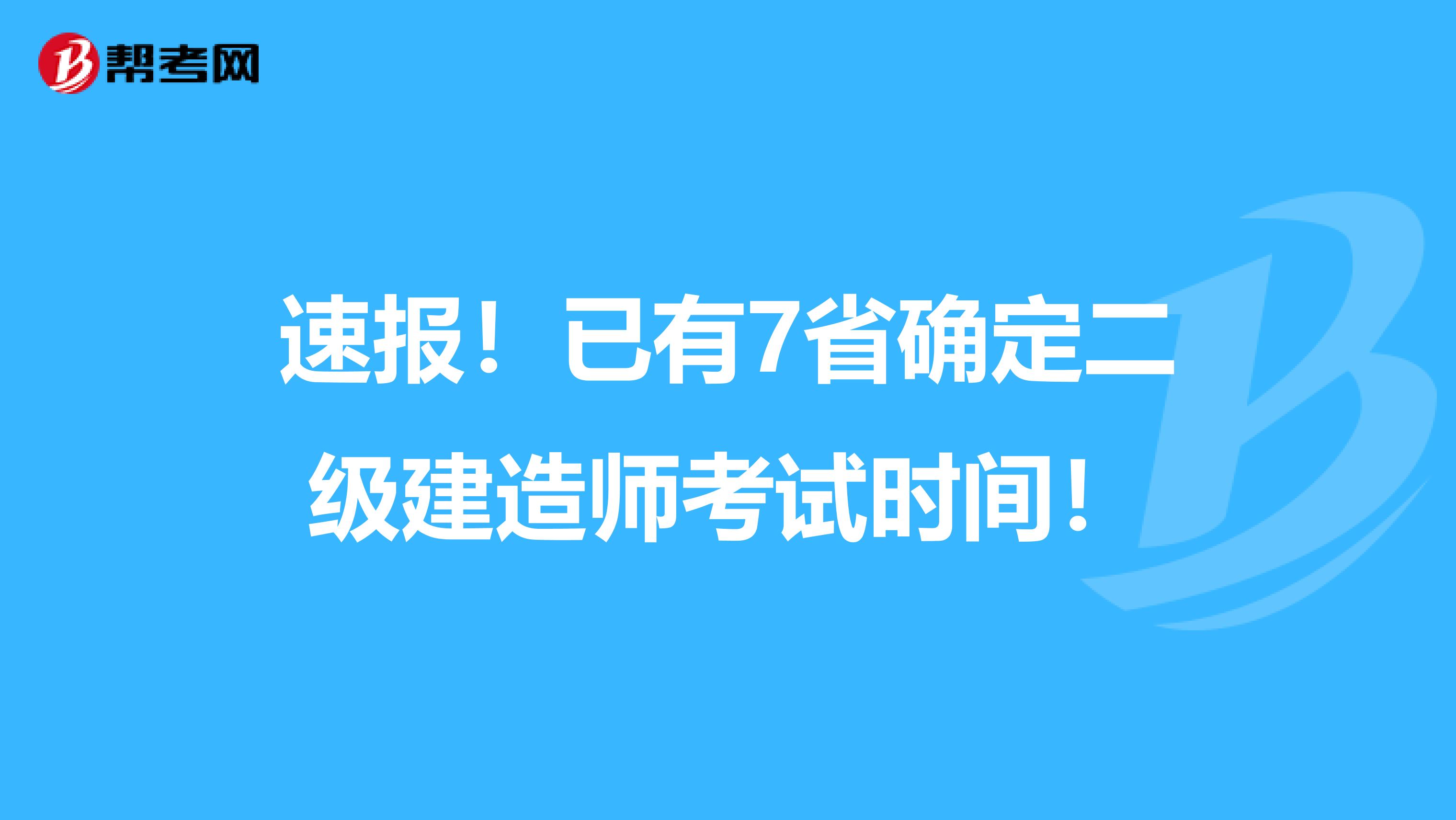 速报！已有7省确定二级建造师考试时间！